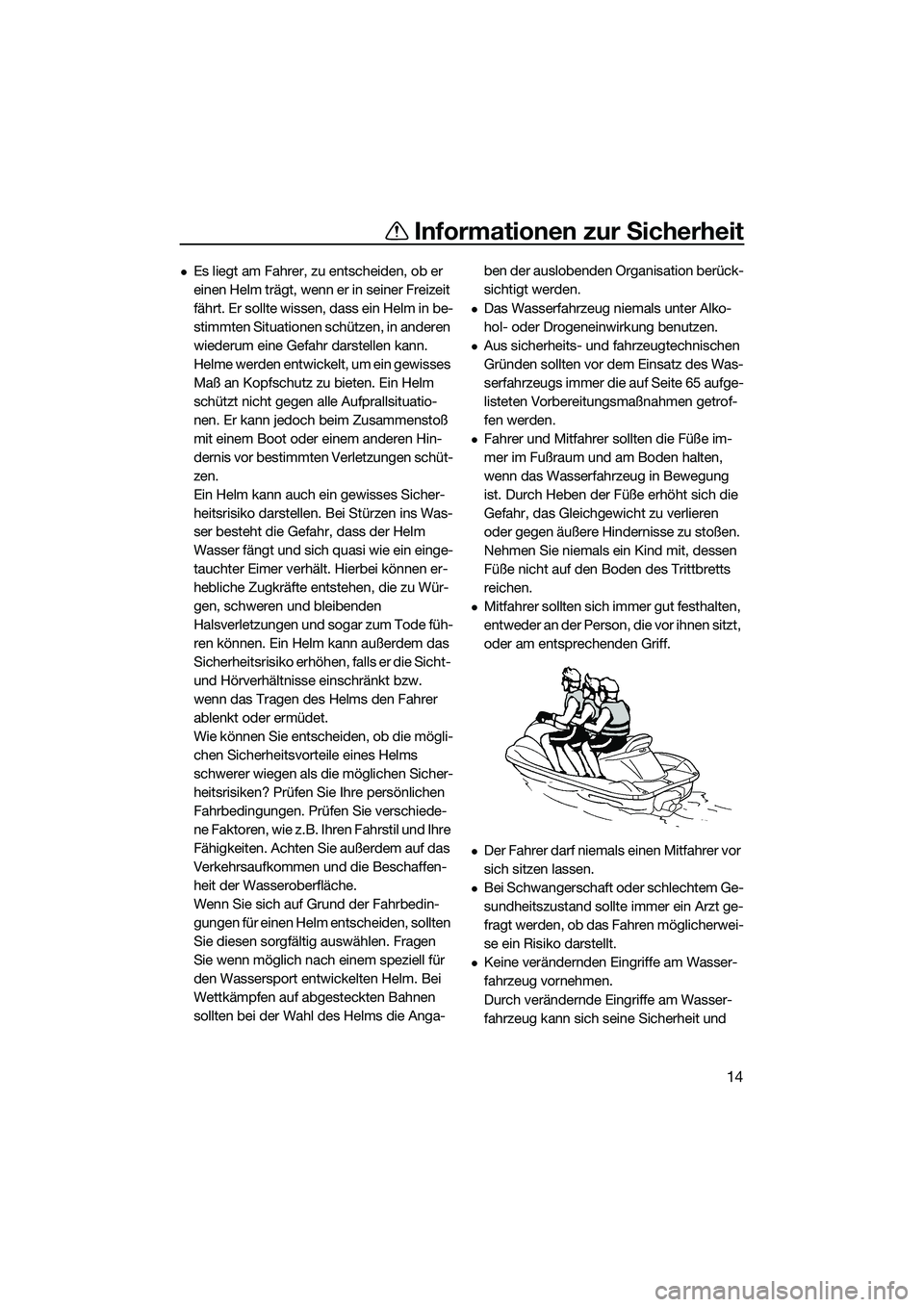 YAMAHA FX HO 2014 Betriebsanleitungen (in German) Informationen zur Sicherheit
14
Es liegt am Fahrer, zu entscheiden, ob er
einen Helm trägt, wenn er in seiner Freizeit
fährt. Er sollte wissen, dass ein Helm in be-
stimmten Situationen schütz YAMAHA FX HO 2014 Betriebsanleitungen (in German) Informationen zur Sicherheit
14
Es liegt am Fahrer, zu entscheiden, ob er
einen Helm trägt, wenn er in seiner Freizeit
fährt. Er sollte wissen, dass ein Helm in be-
stimmten Situationen schütz