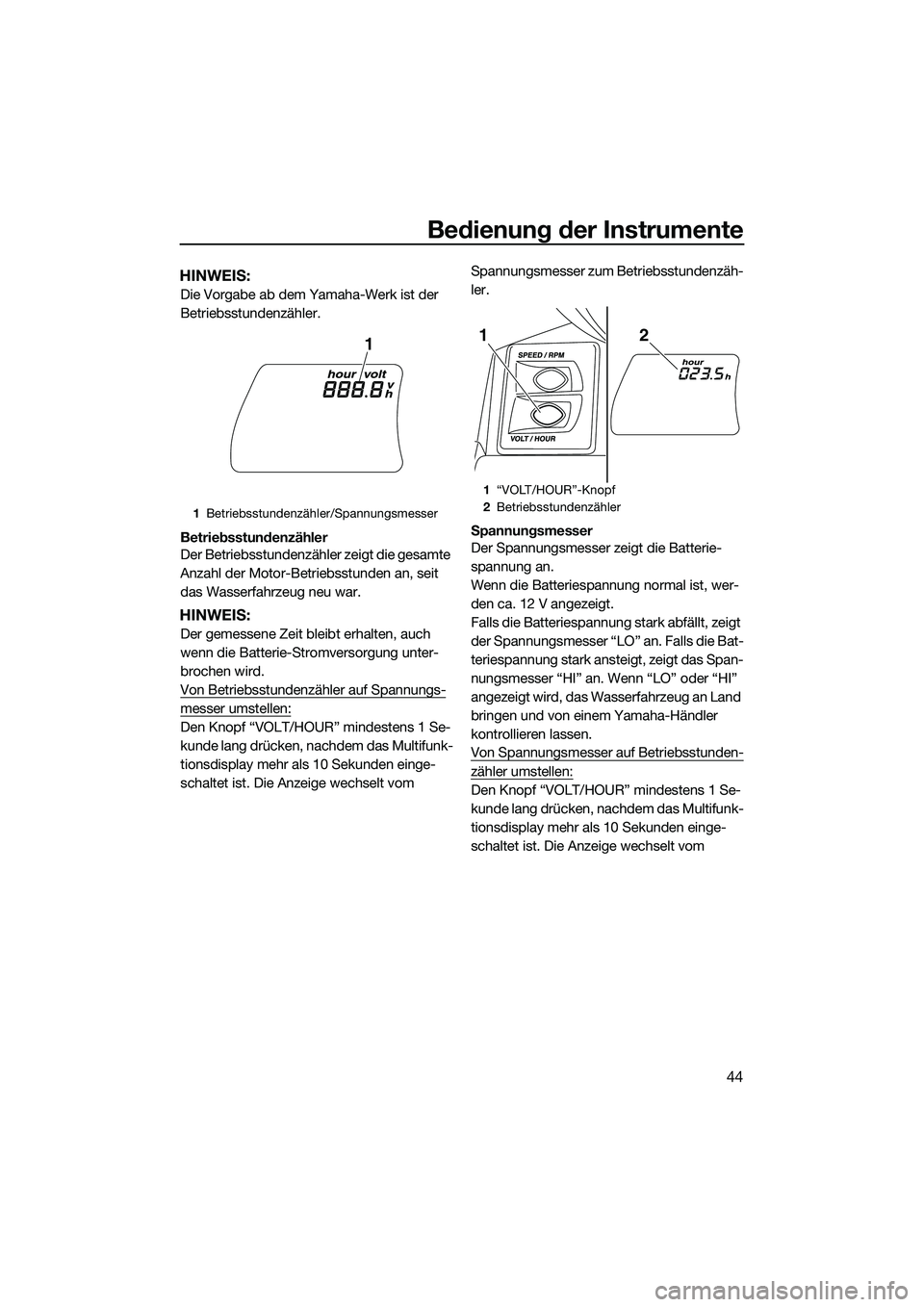 YAMAHA FX HO 2014 Betriebsanleitungen (in German) Bedienung der Instrumente
44
HINWEIS:
Die Vorgabe ab dem Yamaha-Werk ist der
Betriebsstundenzähler.
Betriebsstundenzähler
Der Betriebsstundenzähler zeigt die gesamte
Anzahl der Motor-Betriebsstun YAMAHA FX HO 2014 Betriebsanleitungen (in German) Bedienung der Instrumente
44
HINWEIS:
Die Vorgabe ab dem Yamaha-Werk ist der
Betriebsstundenzähler.
Betriebsstundenzähler
Der Betriebsstundenzähler zeigt die gesamte
Anzahl der Motor-Betriebsstun