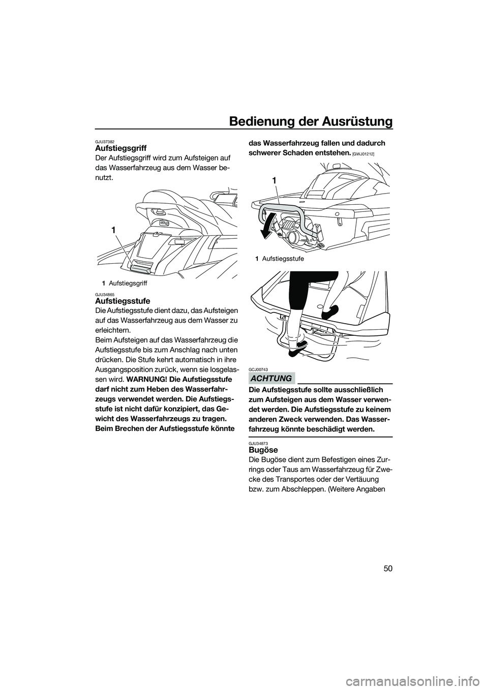 YAMAHA FX HO 2014 Betriebsanleitungen (in German) Bedienung der Ausrüstung
50
GJU37382Aufstiegsgriff
Der Aufstiegsgriff wird zum Aufsteigen auf
das Wasserfahrzeug aus dem Wasser be-
nutzt.
GJU34865Aufstiegsstufe
Die Aufstiegsstufe dient dazu, das A YAMAHA FX HO 2014 Betriebsanleitungen (in German) Bedienung der Ausrüstung
50
GJU37382Aufstiegsgriff
Der Aufstiegsgriff wird zum Aufsteigen auf
das Wasserfahrzeug aus dem Wasser be-
nutzt.
GJU34865Aufstiegsstufe
Die Aufstiegsstufe dient dazu, das A