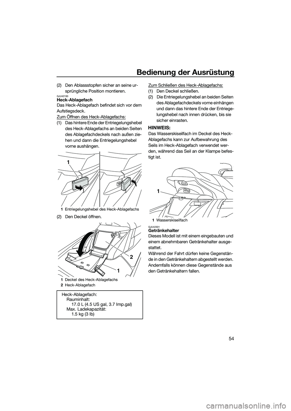 YAMAHA FX HO 2014 Betriebsanleitungen (in German) Bedienung der Ausrüstung
54
(2) Den Ablassstopfen sicher an seine ur-sprüngliche Position montieren.
GJU42193Heck-Ablagefach
Das Heck-Ablagefach befindet sich vor dem
Aufstiegsdeck.
Zum Öffnen des YAMAHA FX HO 2014 Betriebsanleitungen (in German) Bedienung der Ausrüstung
54
(2) Den Ablassstopfen sicher an seine ur-sprüngliche Position montieren.
GJU42193Heck-Ablagefach
Das Heck-Ablagefach befindet sich vor dem
Aufstiegsdeck.
Zum Öffnen des