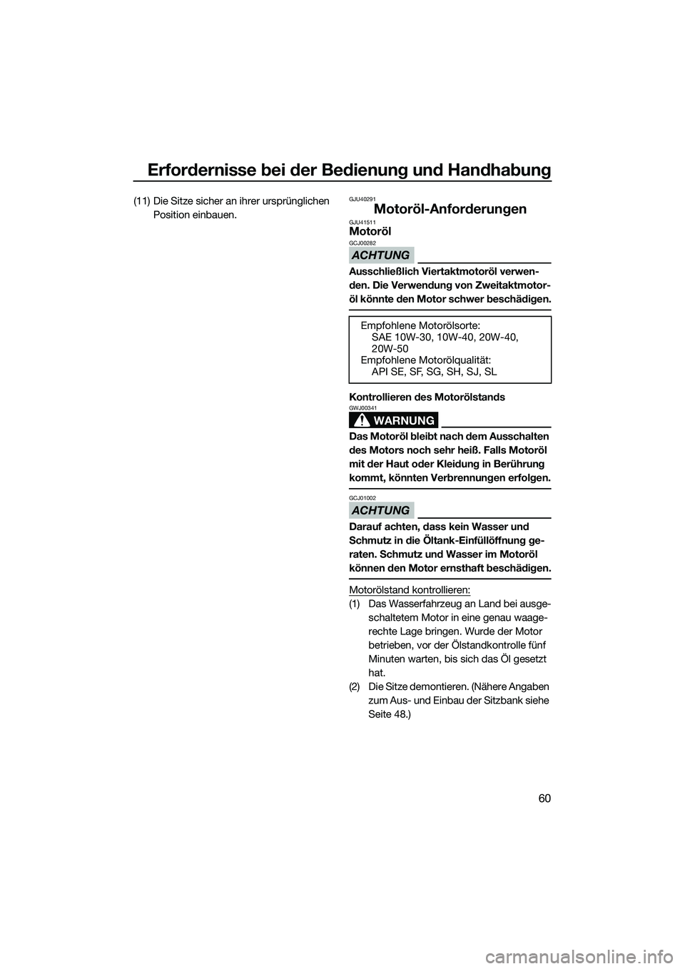YAMAHA FX HO 2014 Betriebsanleitungen (in German) Erfordernisse bei der Bedienung und Handhabung
60
(11) Die Sitze sicher an ihrer ursprünglichen Position einbauen.GJU40291
Motoröl-AnforderungenGJU41511Motoröl
ACHTUNG
GCJ00282
Ausschließlich Vier YAMAHA FX HO 2014 Betriebsanleitungen (in German) Erfordernisse bei der Bedienung und Handhabung
60
(11) Die Sitze sicher an ihrer ursprünglichen Position einbauen.GJU40291
Motoröl-AnforderungenGJU41511Motoröl
ACHTUNG
GCJ00282
Ausschließlich Vier