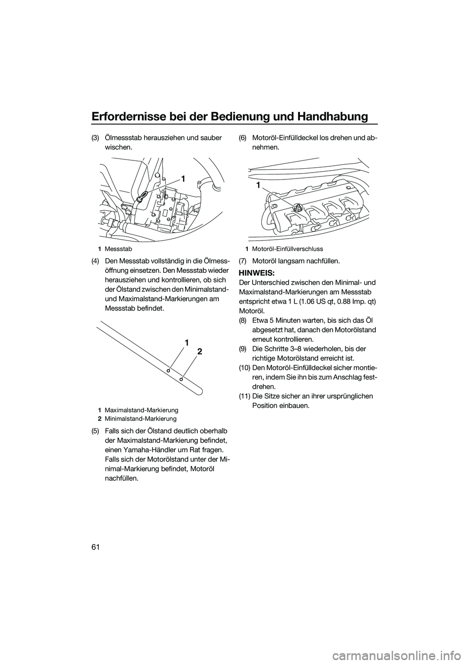 YAMAHA FX HO 2014 Betriebsanleitungen (in German) Erfordernisse bei der Bedienung und Handhabung
61
(3) Ölmessstab herausziehen und sauber
wischen.
(4) Den Messstab vollständig in die Ölmess- öffnung einsetzen. Den Messstab wieder
herausziehen YAMAHA FX HO 2014 Betriebsanleitungen (in German) Erfordernisse bei der Bedienung und Handhabung
61
(3) Ölmessstab herausziehen und sauber
wischen.
(4) Den Messstab vollständig in die Ölmess- öffnung einsetzen. Den Messstab wieder
herausziehen