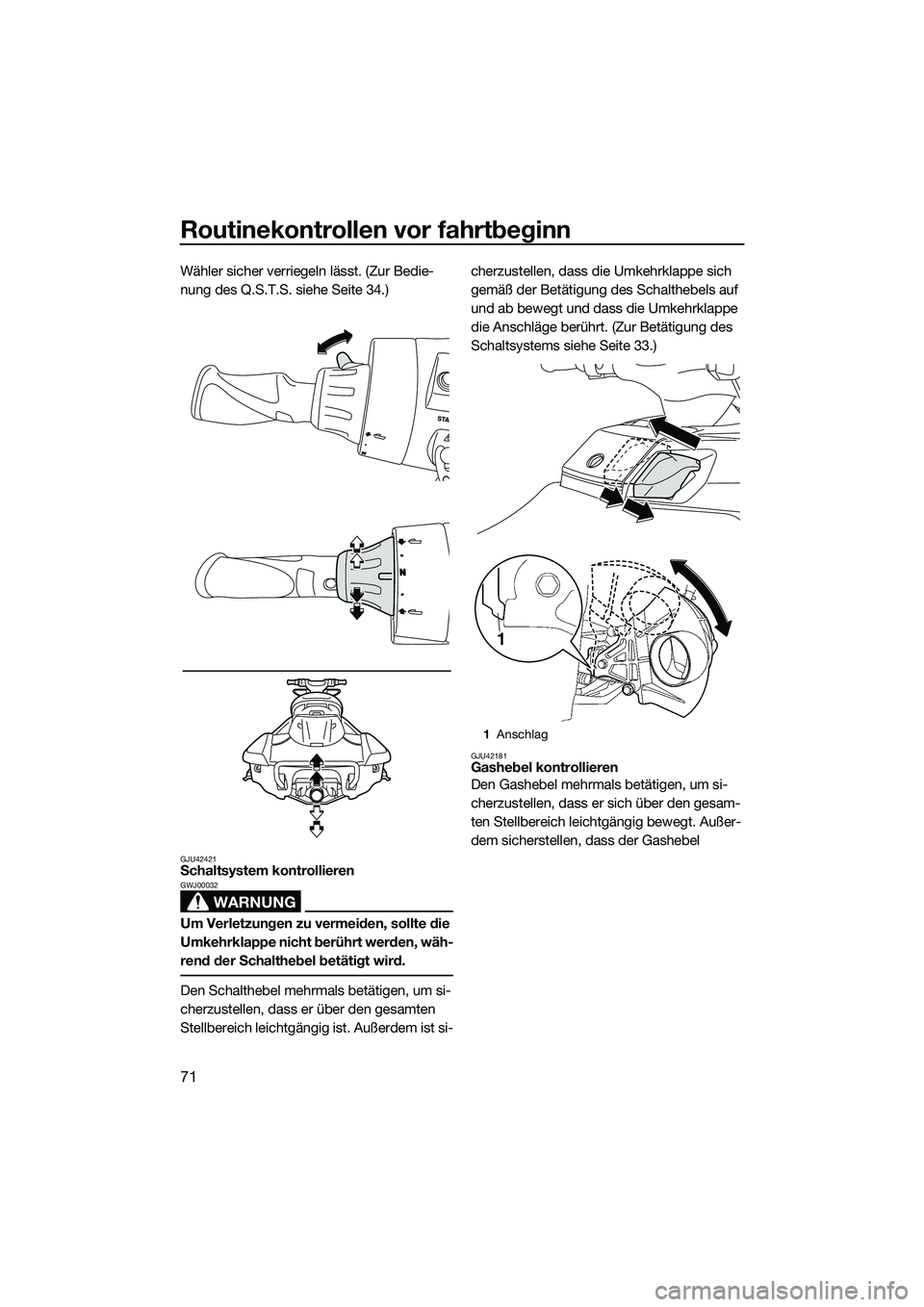YAMAHA FX HO 2014  Betriebsanleitungen (in German) Routinekontrollen vor fahrtbeginn
71
Wähler sicher verriegeln lässt. (Zur Bedie-
nung des Q.S.T.S. siehe Seite 34.)
GJU42421Schaltsystem kontrollieren
WARNUNG
GWJ00032
Um Verletzungen zu vermeiden, 