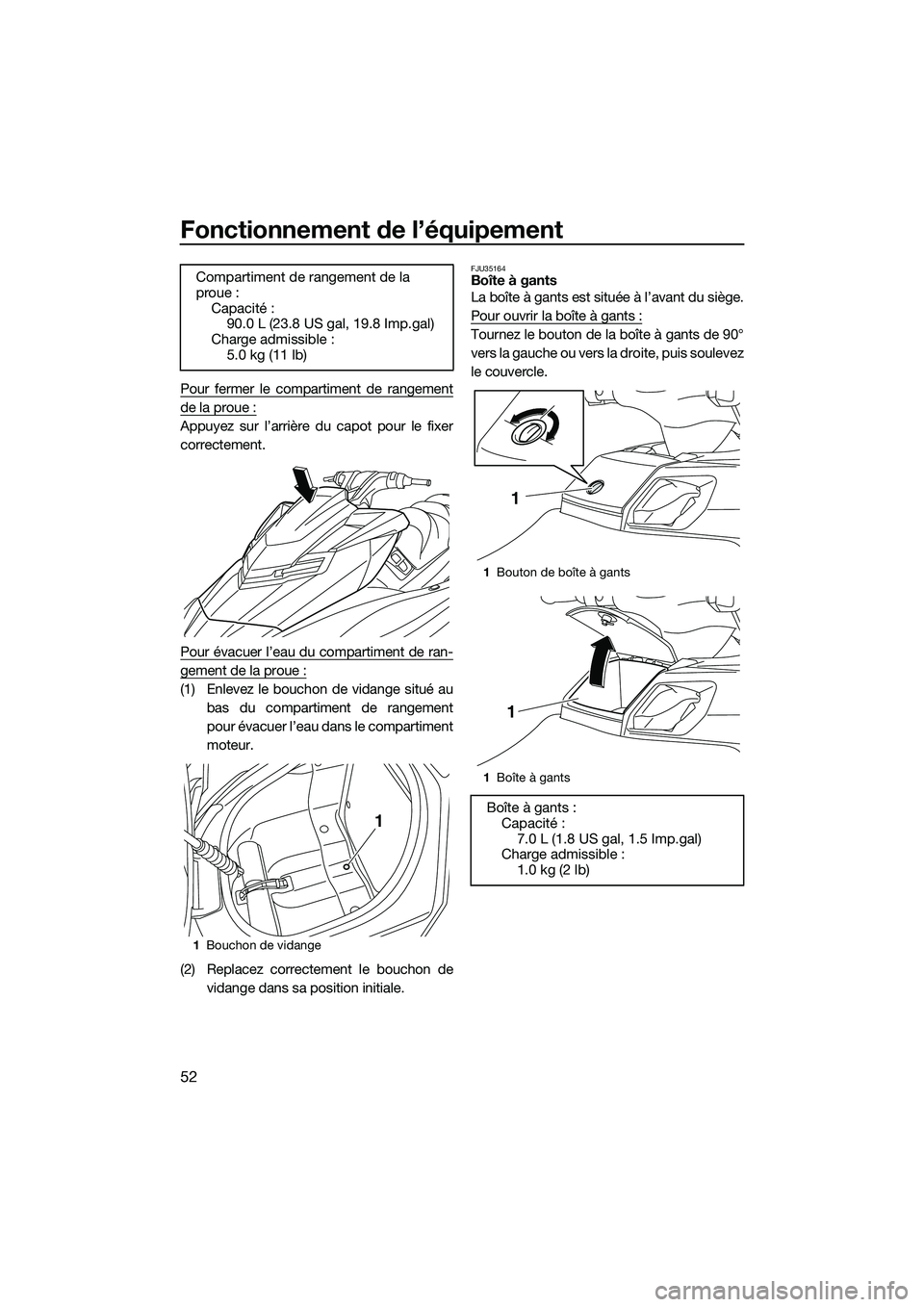 YAMAHA FX HO 2014  Notices Demploi (in French) Fonctionnement de l’équipement
52
Pour fermer le compartiment de rangement
de la proue :
Appuyez sur l’arrière du capot pour le fixer
correctement.
Pour évacuer l’eau du compartiment de ran-
