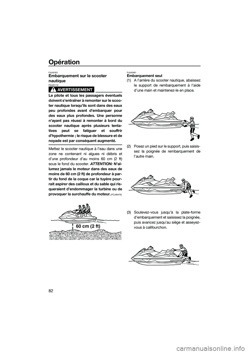 YAMAHA FX HO 2014 Notices Demploi (in French) Opération
82
FJU42451Embarquement sur le scooter
nautique
AVERTISSEMENT
FWJ01112
Le pilote et tous les passagers éventuels
doivent s’entraîner à remonter sur le scoo-
ter nautique lorsqu’ils YAMAHA FX HO 2014 Notices Demploi (in French) Opération
82
FJU42451Embarquement sur le scooter
nautique
AVERTISSEMENT
FWJ01112
Le pilote et tous les passagers éventuels
doivent s’entraîner à remonter sur le scoo-
ter nautique lorsqu’ils
