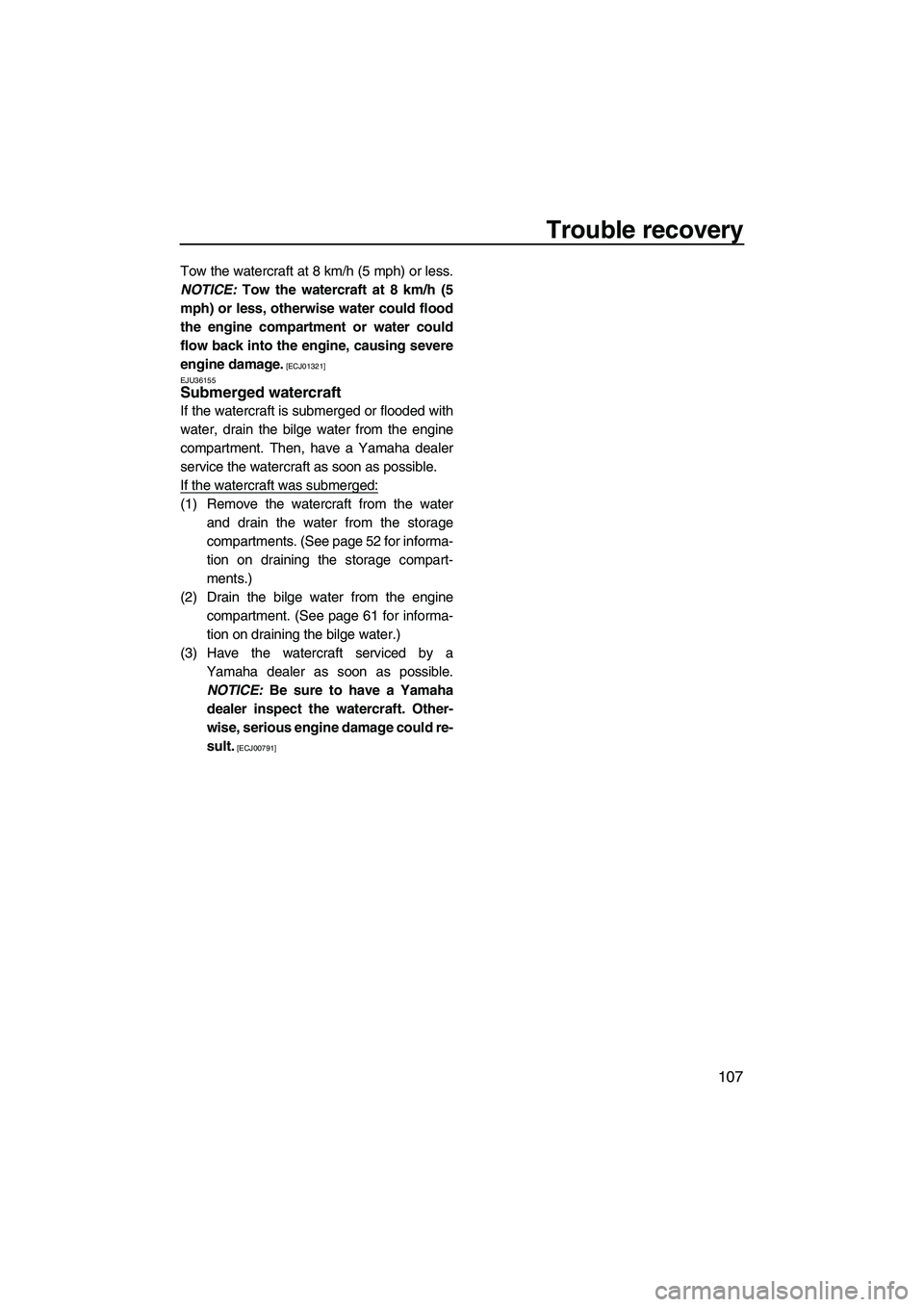 YAMAHA FX HO 2013  Owners Manual Trouble recovery
107
Tow the watercraft at 8 km/h (5 mph) or less.
NOTICE:  Tow the watercraft at 8 km/h (5
mph) or less, otherwise water could flood
the engine compartment or water could
flow back in