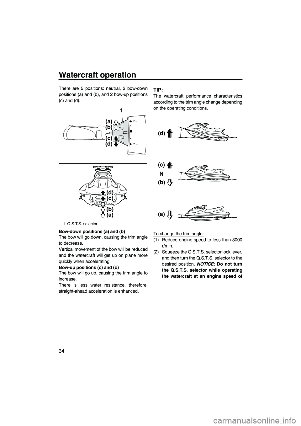 YAMAHA FX HO CRUISER 2013  Owners Manual Watercraft operation
34
There are 5 positions: neutral, 2 bow-down
positions (a) and (b), and 2 bow-up positions
(c) and (d).
Bow-down positions (a) and (b)
The bow will go down, causing the trim angl