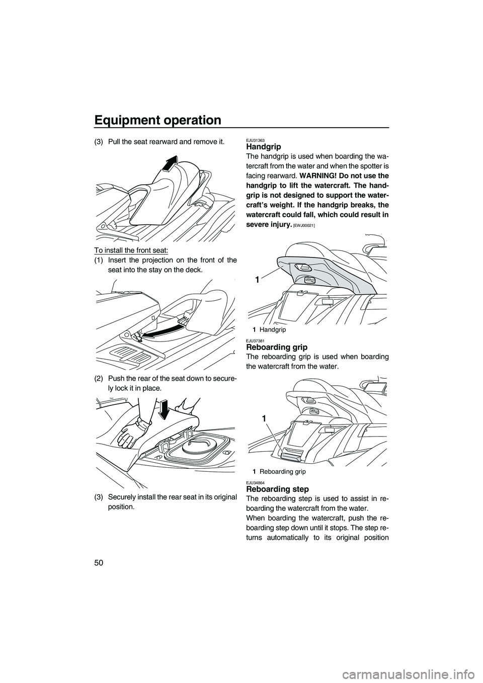 YAMAHA FX HO 2013  Owners Manual Equipment operation
50
(3) Pull the seat rearward and remove it.
To install the front seat:
(1) Insert the projection on the front of theseat into the stay on the deck.
(2) Push the rear of the seat d