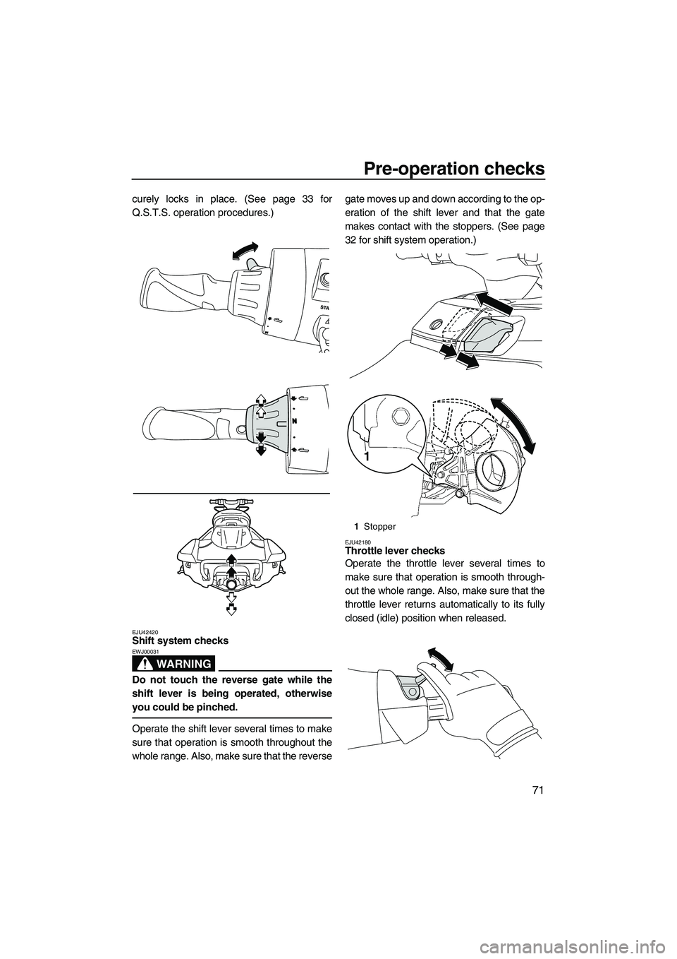 YAMAHA FX HO CRUISER 2013  Owners Manual Pre-operation checks
71
curely locks in place. (See page 33 for
Q.S.T.S. operation procedures.)
EJU42420Shift system checks 
WARNING
EWJ00031
Do not touch the reverse gate while the
shift lever is bei