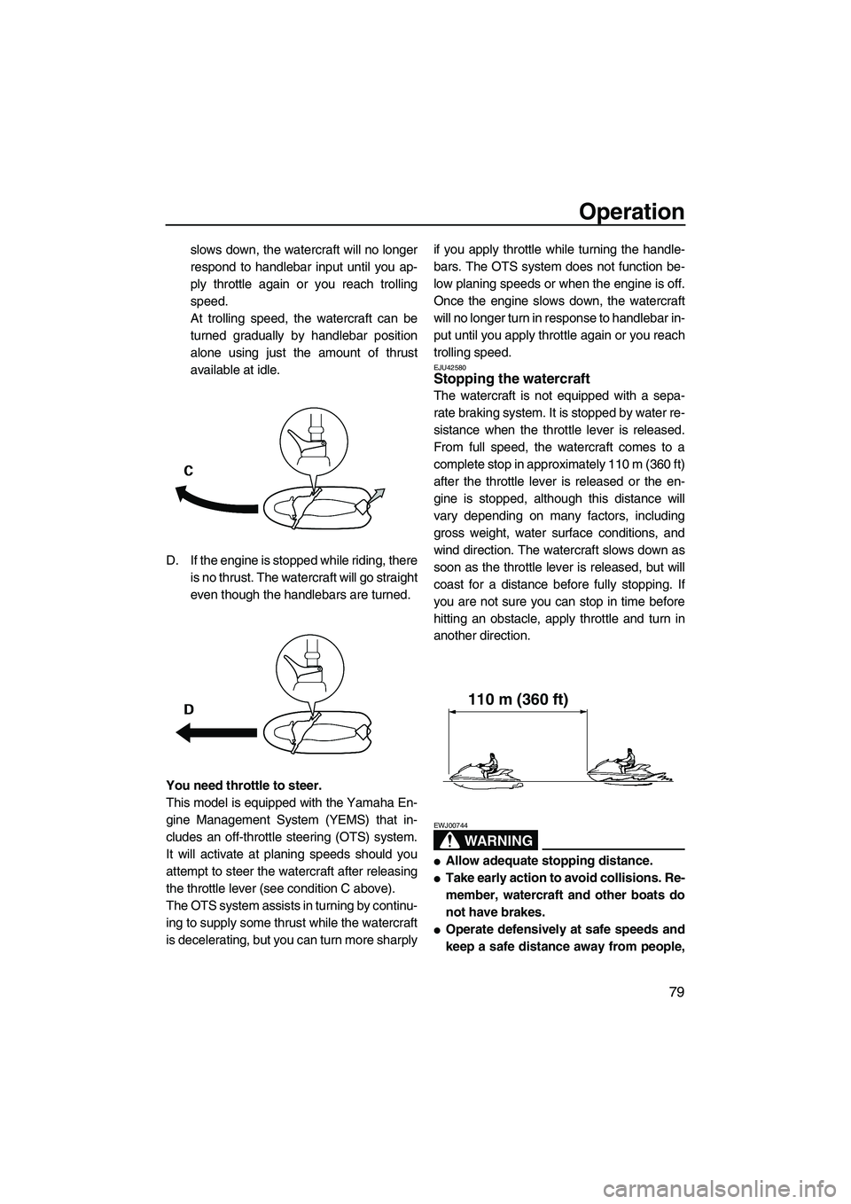 YAMAHA FX HO 2013 Owners Manual Operation
79
slows down, the watercraft will no longer
respond to handlebar input until you ap-
ply throttle again or you reach trolling
speed.
At trolling speed, the watercraft can be
turned graduall YAMAHA FX HO 2013 Owners Manual Operation
79
slows down, the watercraft will no longer
respond to handlebar input until you ap-
ply throttle again or you reach trolling
speed.
At trolling speed, the watercraft can be
turned graduall