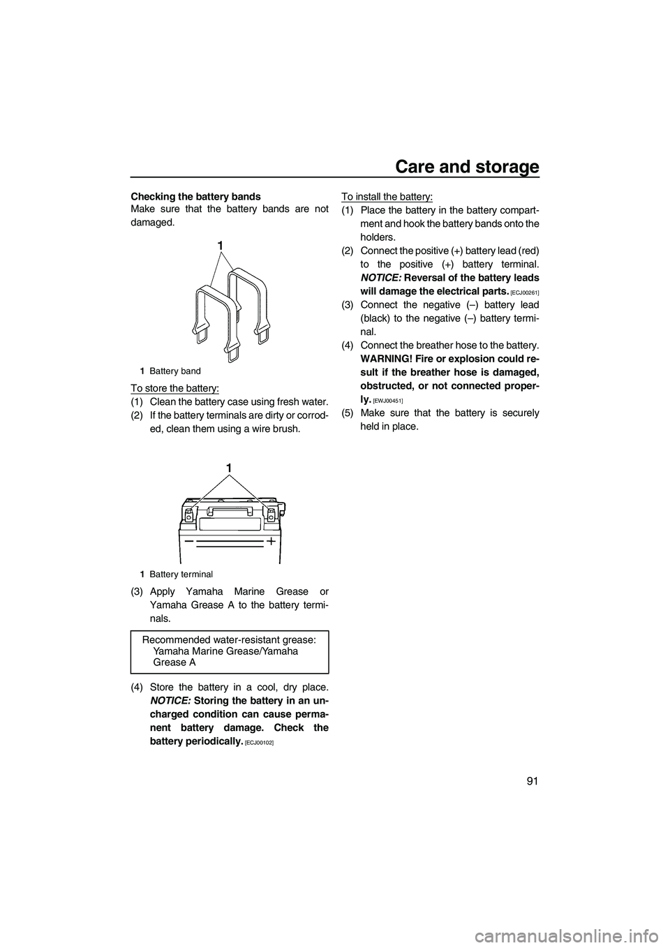 YAMAHA FX HO 2013  Owners Manual Care and storage
91
Checking the battery bands
Make sure that the battery bands are not
damaged.
To store the battery:
(1) Clean the battery case using fresh water.
(2) If the battery terminals are di