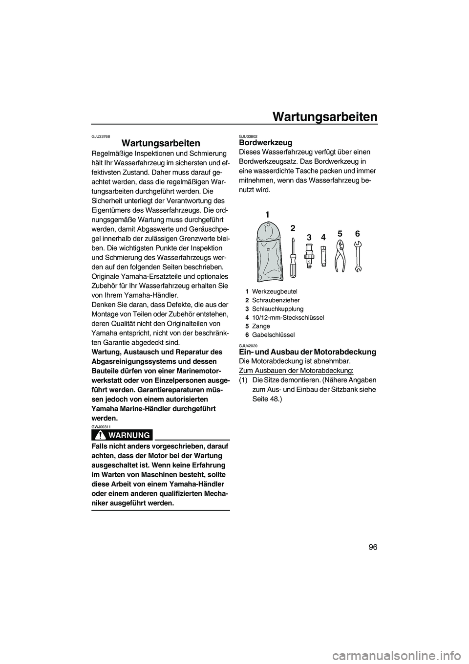 YAMAHA FX HO 2013 Betriebsanleitungen (in German) Wartungsarbeiten
96
GJU33768
Wartungsarbeiten
Regelmäßige Inspektionen und Schmierung
hält Ihr Wasserfahrzeug im sichersten und ef-
fektivsten Zustand. Daher muss darauf ge-
achtet werden, dass d YAMAHA FX HO 2013 Betriebsanleitungen (in German) Wartungsarbeiten
96
GJU33768
Wartungsarbeiten
Regelmäßige Inspektionen und Schmierung
hält Ihr Wasserfahrzeug im sichersten und ef-
fektivsten Zustand. Daher muss darauf ge-
achtet werden, dass d