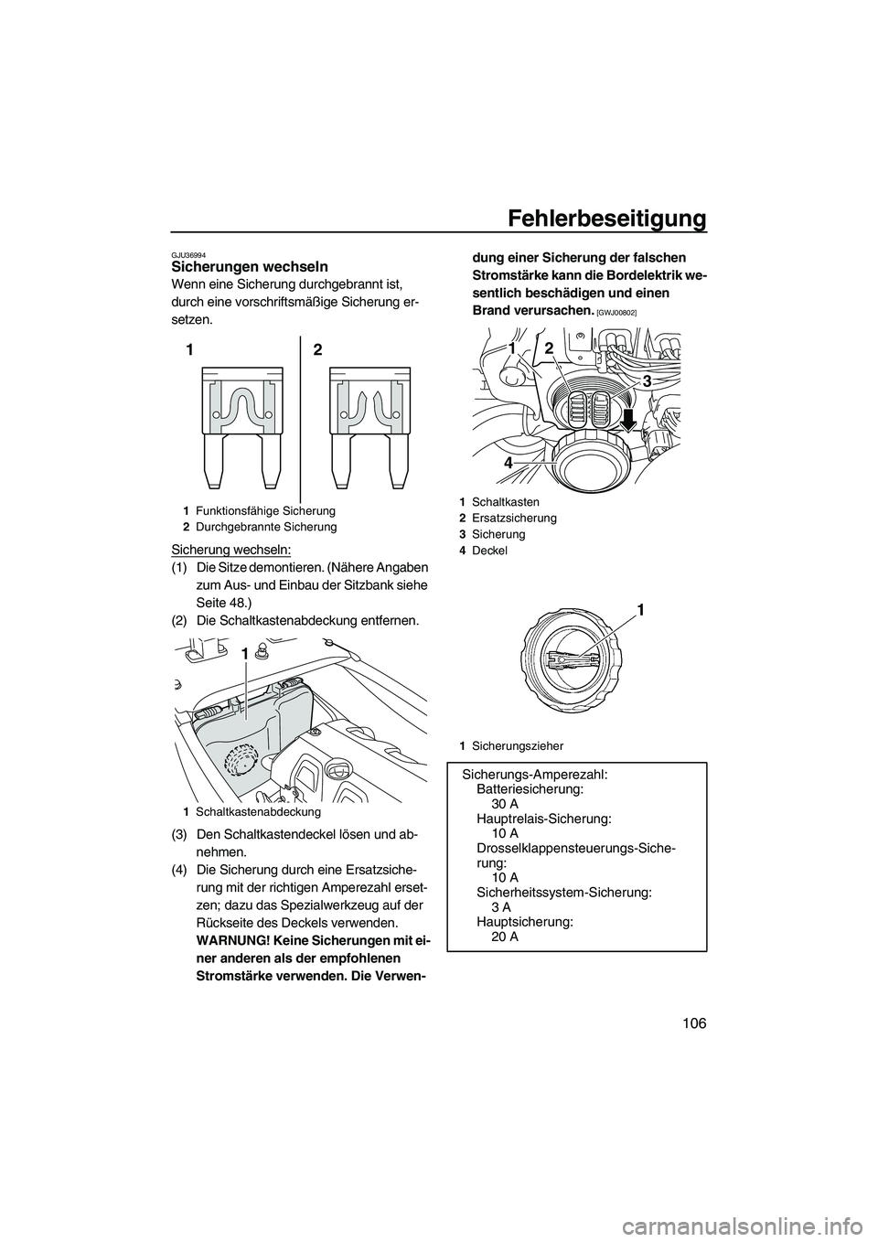 YAMAHA FX HO 2013 Betriebsanleitungen (in German) Fehlerbeseitigung
106
GJU36994Sicherungen wechseln
Wenn eine Sicherung durchgebrannt ist,
durch eine vorschriftsmäßige Sicherung er-
setzen.
Sicherung wechseln:
(1) Die Sitze demontieren. (Nähere YAMAHA FX HO 2013 Betriebsanleitungen (in German) Fehlerbeseitigung
106
GJU36994Sicherungen wechseln
Wenn eine Sicherung durchgebrannt ist,
durch eine vorschriftsmäßige Sicherung er-
setzen.
Sicherung wechseln:
(1) Die Sitze demontieren. (Nähere