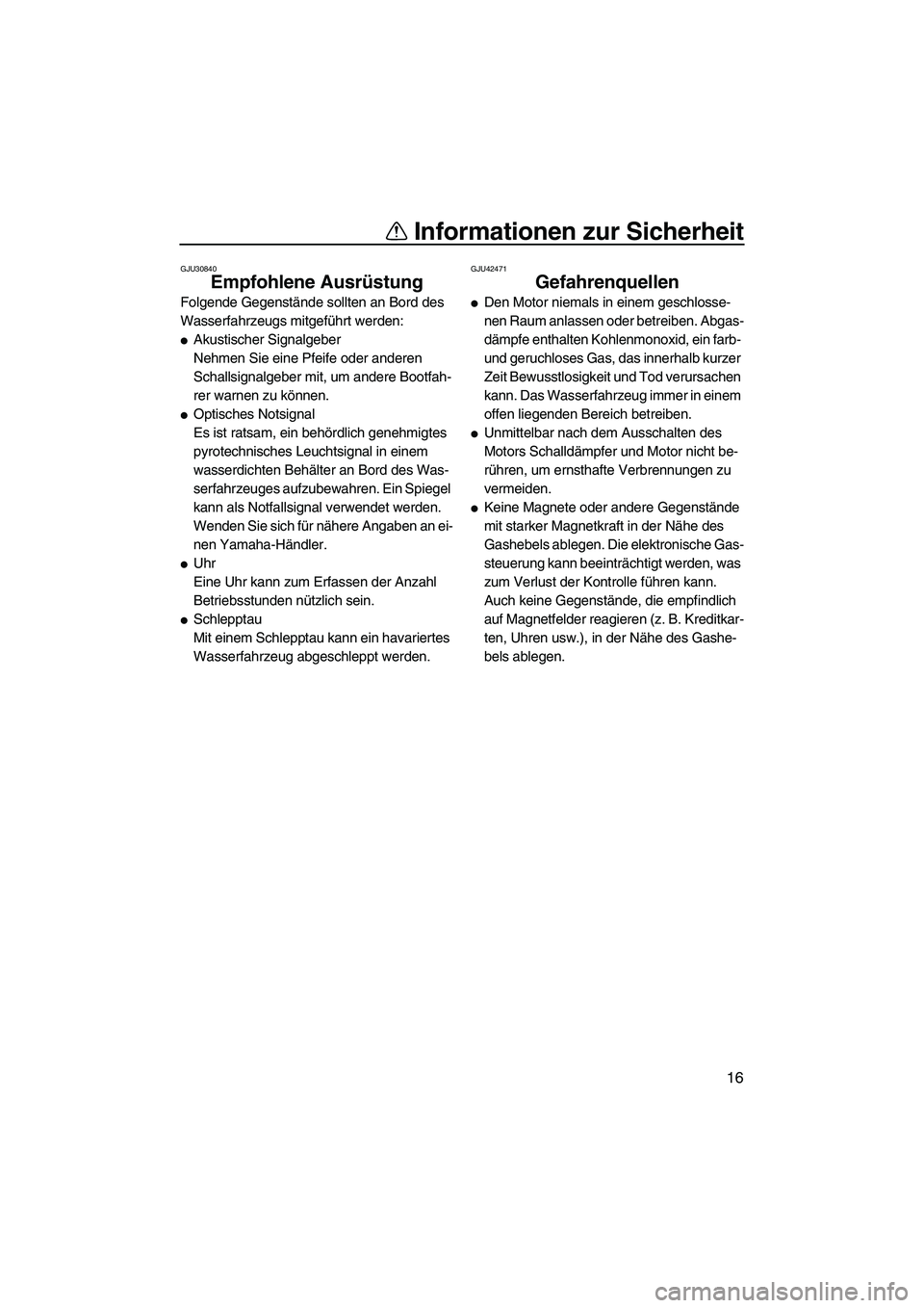 YAMAHA FX HO 2013 Betriebsanleitungen (in German) Informationen zur Sicherheit
16
GJU30840
Empfohlene Ausrüstung
Folgende Gegenstände sollten an Bord des
Wasserfahrzeugs mitgeführt werden:
●Akustischer Signalgeber
Nehmen Sie eine Pfeife oder a YAMAHA FX HO 2013 Betriebsanleitungen (in German) Informationen zur Sicherheit
16
GJU30840
Empfohlene Ausrüstung
Folgende Gegenstände sollten an Bord des
Wasserfahrzeugs mitgeführt werden:
●Akustischer Signalgeber
Nehmen Sie eine Pfeife oder a