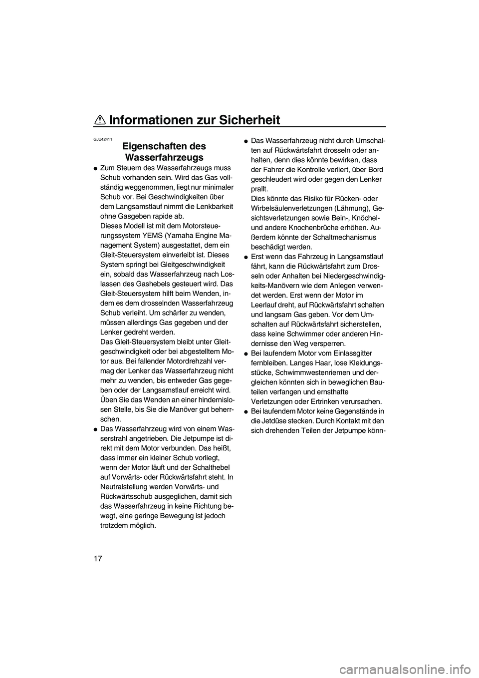 YAMAHA FX HO 2013 Betriebsanleitungen (in German) Informationen zur Sicherheit
17
GJU42411
Eigenschaften des Wasserfahrzeugs
●Zum Steuern des Wasserfahrzeugs muss
Schub vorhanden sein. Wird das Gas voll-
ständig weggenommen, liegt nur minimaler YAMAHA FX HO 2013 Betriebsanleitungen (in German) Informationen zur Sicherheit
17
GJU42411
Eigenschaften des Wasserfahrzeugs
●Zum Steuern des Wasserfahrzeugs muss
Schub vorhanden sein. Wird das Gas voll-
ständig weggenommen, liegt nur minimaler
