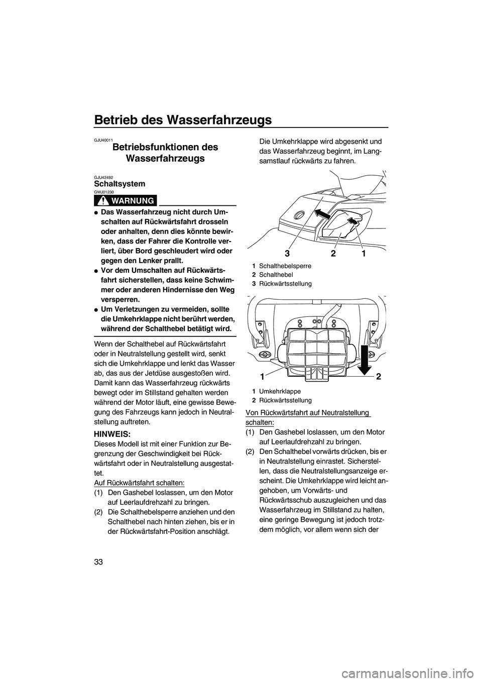 YAMAHA FX HO 2013 Betriebsanleitungen (in German) Betrieb des Wasserfahrzeugs
33
GJU40011
Betriebsfunktionen des Wasserfahrzeugs
GJU42492Schaltsystem
WARNUNG
GWJ01230
●Das Wasserfahrzeug nicht durch Um-
schalten auf Rückwärtsfahrt drosseln
ode YAMAHA FX HO 2013 Betriebsanleitungen (in German) Betrieb des Wasserfahrzeugs
33
GJU40011
Betriebsfunktionen des Wasserfahrzeugs
GJU42492Schaltsystem
WARNUNG
GWJ01230
●Das Wasserfahrzeug nicht durch Um-
schalten auf Rückwärtsfahrt drosseln
ode