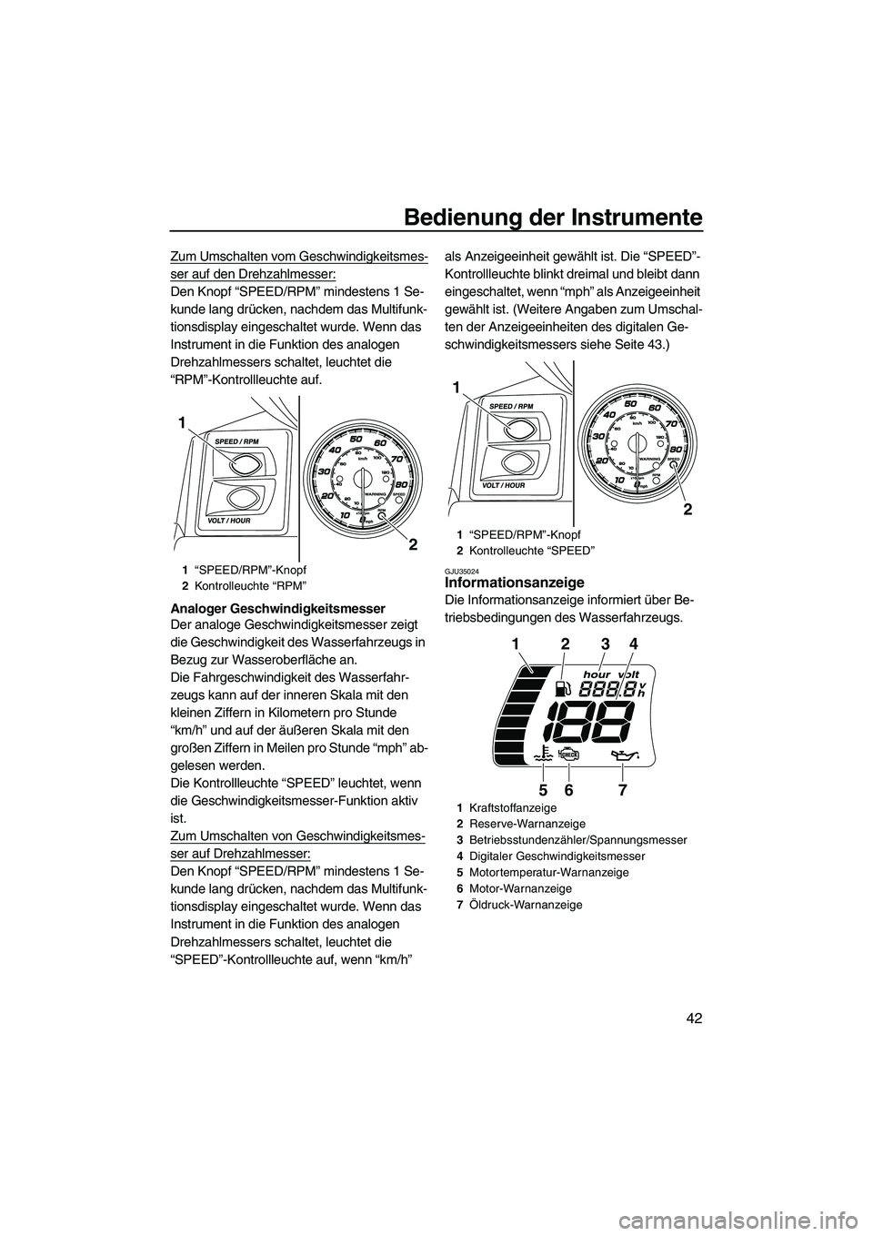 YAMAHA FX HO 2013 Betriebsanleitungen (in German) Bedienung der Instrumente
42
Zum Umschalten vom Geschwindigkeitsmes-
ser auf den Drehzahlmesser:
Den Knopf “SPEED/RPM” mindestens 1 Se-
kunde lang drücken, nachdem das Multifunk-
tionsdisplay ein YAMAHA FX HO 2013 Betriebsanleitungen (in German) Bedienung der Instrumente
42
Zum Umschalten vom Geschwindigkeitsmes-
ser auf den Drehzahlmesser:
Den Knopf “SPEED/RPM” mindestens 1 Se-
kunde lang drücken, nachdem das Multifunk-
tionsdisplay ein