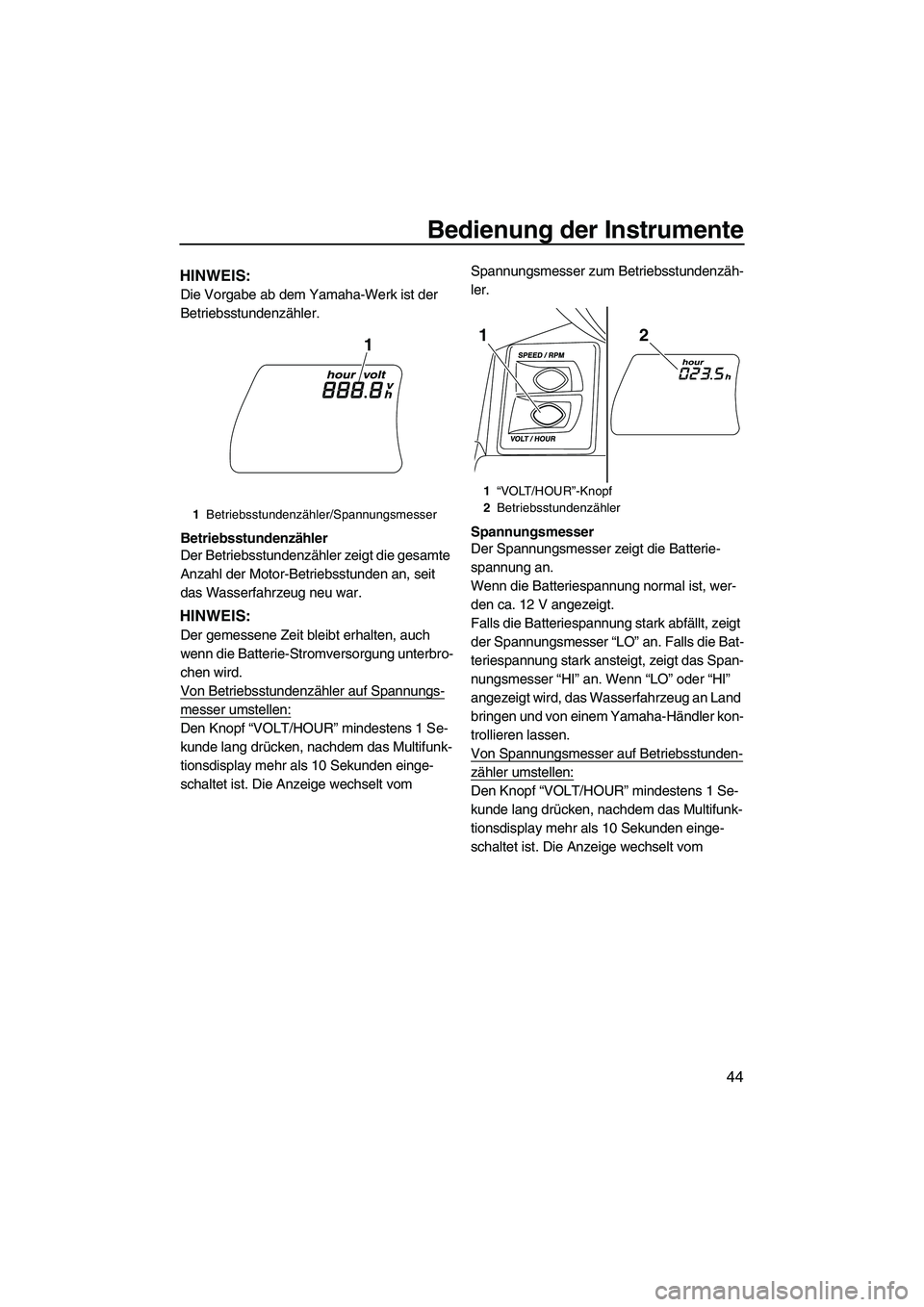 YAMAHA FX HO 2013 Betriebsanleitungen (in German) Bedienung der Instrumente
44
HINWEIS:
Die Vorgabe ab dem Yamaha-Werk ist der
Betriebsstundenzähler.
Betriebsstundenzähler
Der Betriebsstundenzähler zeigt die gesamte
Anzahl der Motor-Betriebsstun YAMAHA FX HO 2013 Betriebsanleitungen (in German) Bedienung der Instrumente
44
HINWEIS:
Die Vorgabe ab dem Yamaha-Werk ist der
Betriebsstundenzähler.
Betriebsstundenzähler
Der Betriebsstundenzähler zeigt die gesamte
Anzahl der Motor-Betriebsstun