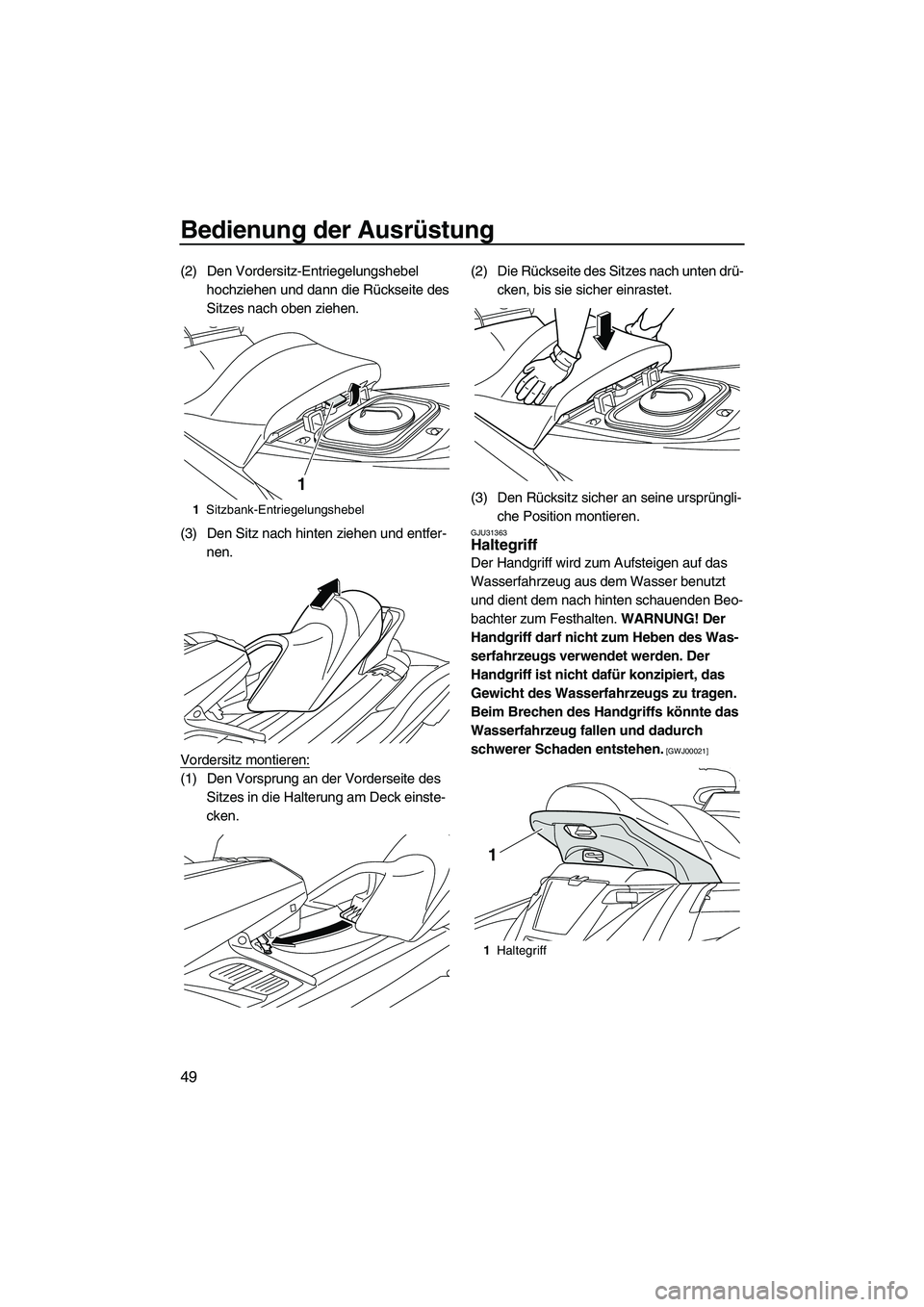 YAMAHA FX HO 2013  Betriebsanleitungen (in German) Bedienung der Ausrüstung
49
(2) Den Vordersitz-Entriegelungshebel hochziehen und dann die Rückseite des 
Sitzes nach oben ziehen.
(3) Den Sitz nach hinten ziehen und entfer- nen.
Vordersitz montiere