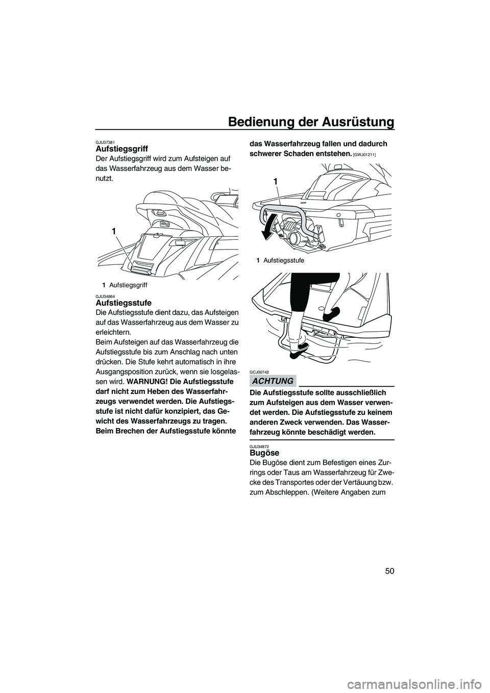 YAMAHA FX HO 2013 Betriebsanleitungen (in German) Bedienung der Ausrüstung
50
GJU37381Aufstiegsgriff
Der Aufstiegsgriff wird zum Aufsteigen auf
das Wasserfahrzeug aus dem Wasser be-
nutzt.
GJU34864Aufstiegsstufe
Die Aufstiegsstufe dient dazu, das YAMAHA FX HO 2013 Betriebsanleitungen (in German) Bedienung der Ausrüstung
50
GJU37381Aufstiegsgriff
Der Aufstiegsgriff wird zum Aufsteigen auf
das Wasserfahrzeug aus dem Wasser be-
nutzt.
GJU34864Aufstiegsstufe
Die Aufstiegsstufe dient dazu, das