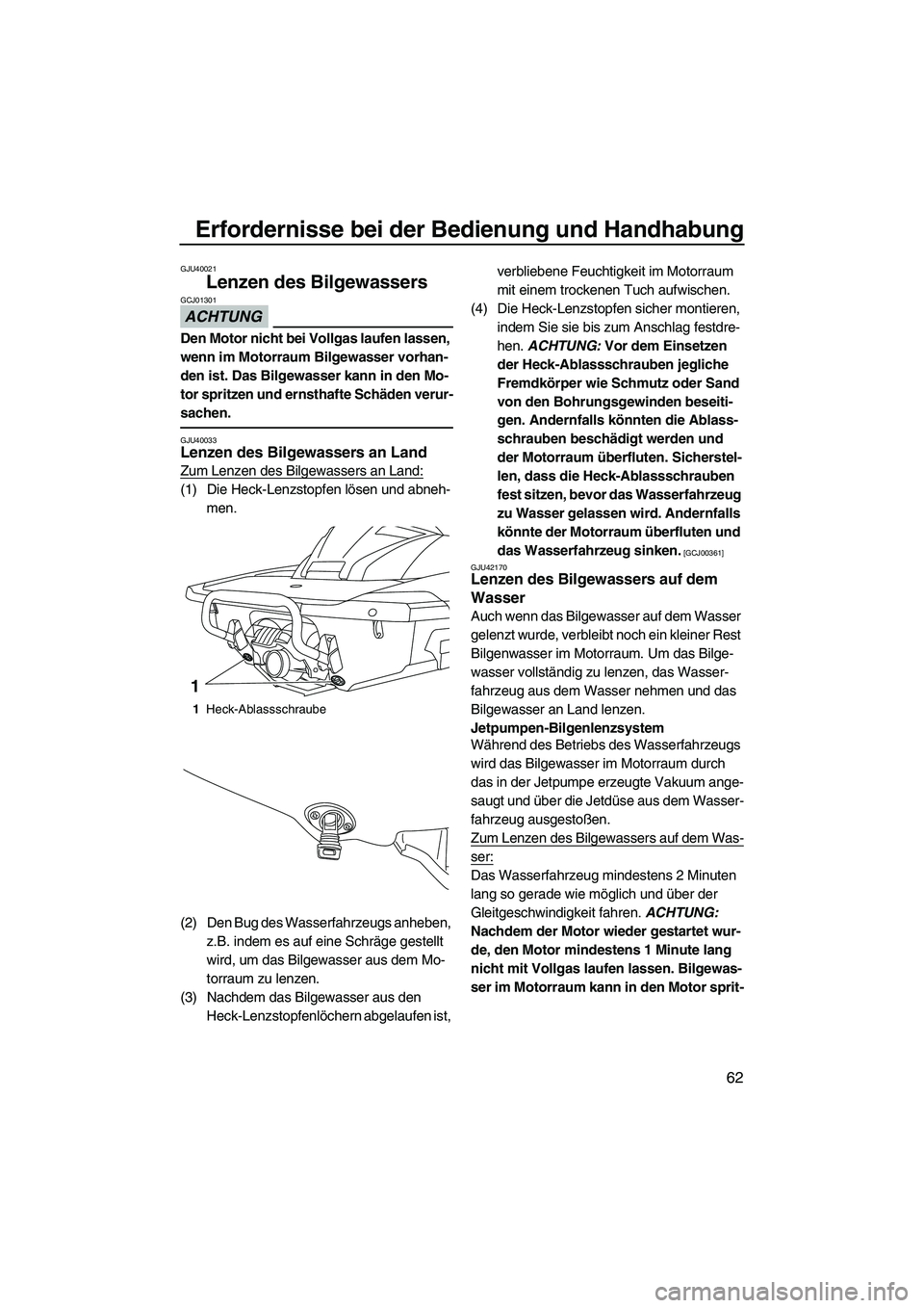 YAMAHA FX HO 2013 Betriebsanleitungen (in German) Erfordernisse bei der Bedienung und Handhabung
62
GJU40021
Lenzen des Bilgewassers
ACHTUNG
GCJ01301
Den Motor nicht bei Vollgas laufen lassen,
wenn im Motorraum Bilgewasser vorhan-
den ist. Das Bilg YAMAHA FX HO 2013 Betriebsanleitungen (in German) Erfordernisse bei der Bedienung und Handhabung
62
GJU40021
Lenzen des Bilgewassers
ACHTUNG
GCJ01301
Den Motor nicht bei Vollgas laufen lassen,
wenn im Motorraum Bilgewasser vorhan-
den ist. Das Bilg