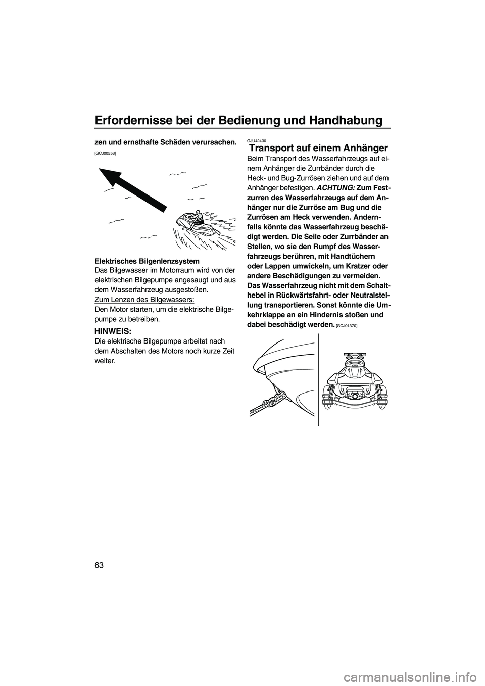 YAMAHA FX HO 2013  Betriebsanleitungen (in German) Erfordernisse bei der Bedienung und Handhabung
63
zen und ernsthafte Schäden verursachen. 
[GCJ00553]
Elektrisches Bilgenlenzsystem
Das Bilgewasser im Motorraum wird von der 
elektrischen Bilgepumpe 