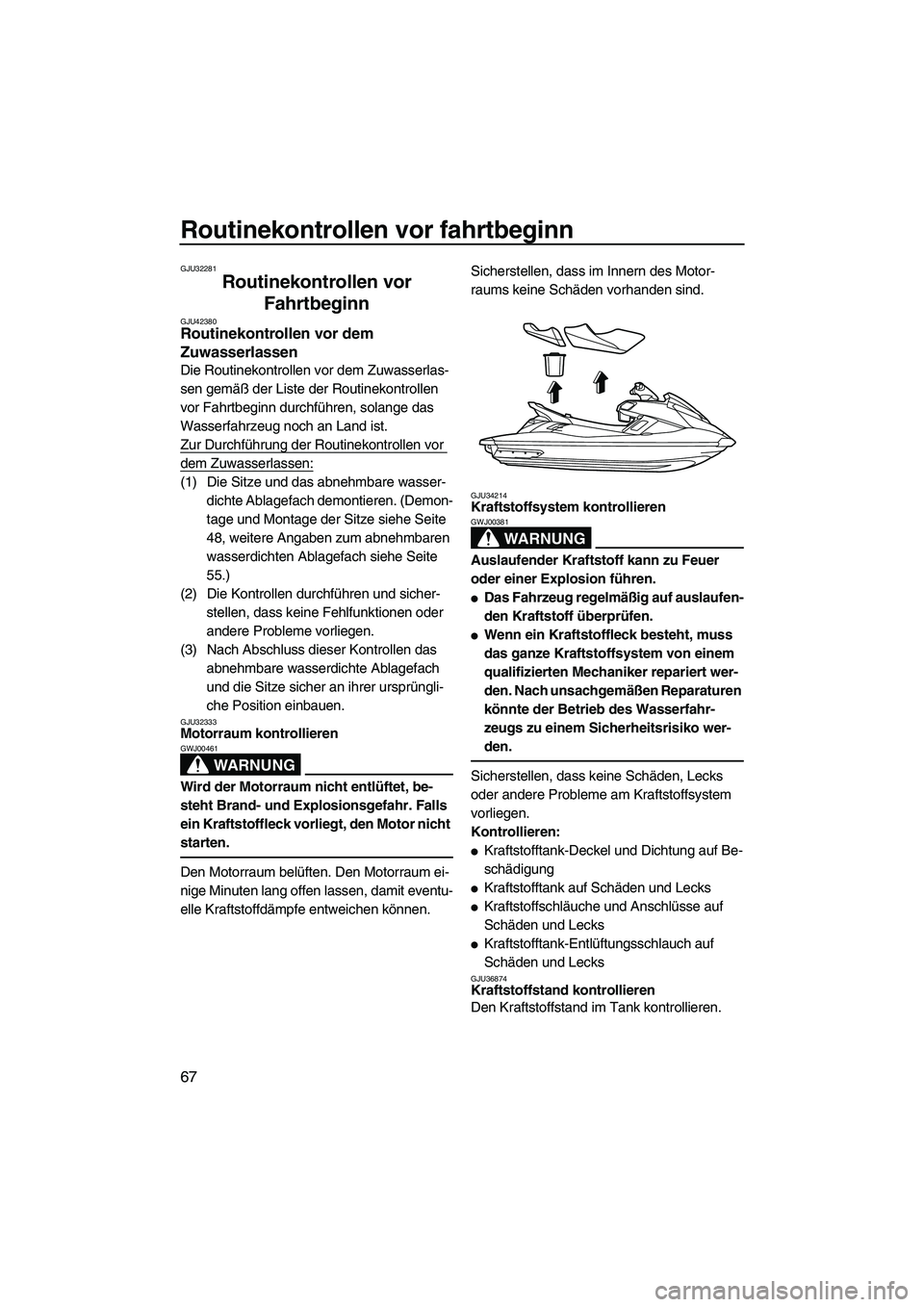 YAMAHA FX HO 2013 Betriebsanleitungen (in German) Routinekontrollen vor fahrtbeginn
67
GJU32281
Routinekontrollen vor Fahrtbeginn
GJU42380Routinekontrollen vor dem
Zuwasserlassen
Die Routinekontrollen vor dem Zuwasserlas-
sen gemäß der Liste der YAMAHA FX HO 2013 Betriebsanleitungen (in German) Routinekontrollen vor fahrtbeginn
67
GJU32281
Routinekontrollen vor Fahrtbeginn
GJU42380Routinekontrollen vor dem
Zuwasserlassen
Die Routinekontrollen vor dem Zuwasserlas-
sen gemäß der Liste der