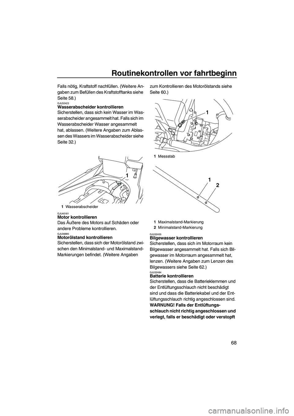 YAMAHA FX HO 2013 Betriebsanleitungen (in German) Routinekontrollen vor fahrtbeginn
68
Falls nötig, Kraftstoff nachfüllen. (Weitere An-
gaben zum Befüllen des Kraftstofftanks siehe
Seite 58.)
GJU32423Wasserabscheider kontrollieren
Sicherstellen, YAMAHA FX HO 2013 Betriebsanleitungen (in German) Routinekontrollen vor fahrtbeginn
68
Falls nötig, Kraftstoff nachfüllen. (Weitere An-
gaben zum Befüllen des Kraftstofftanks siehe
Seite 58.)
GJU32423Wasserabscheider kontrollieren
Sicherstellen,