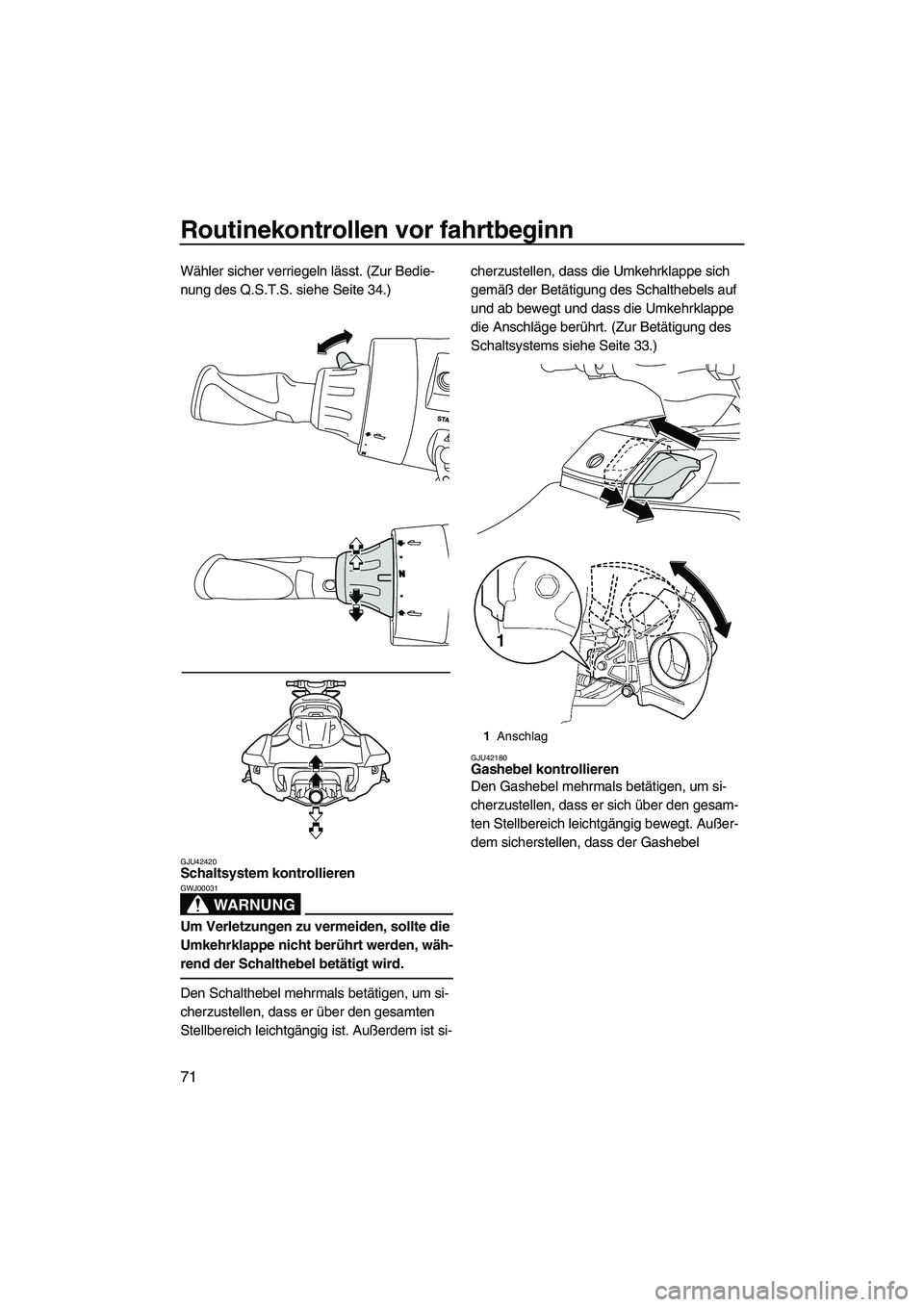 YAMAHA FX HO 2013  Betriebsanleitungen (in German) Routinekontrollen vor fahrtbeginn
71
Wähler sicher verriegeln lässt. (Zur Bedie-
nung des Q.S.T.S. siehe Seite 34.)
GJU42420Schaltsystem kontrollieren 
WARNUNG
GWJ00031
Um Verletzungen zu vermeiden,