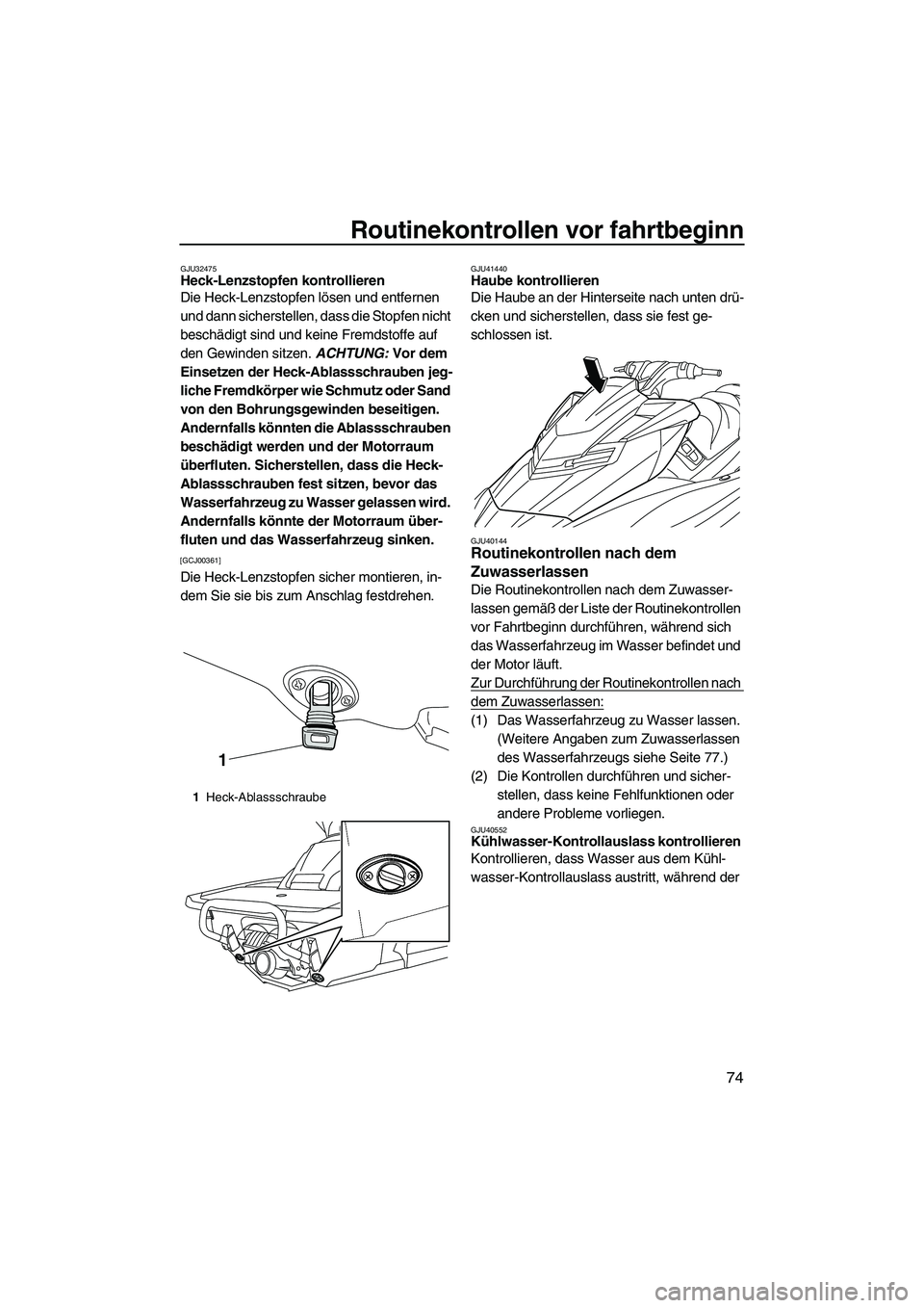 YAMAHA FX HO 2013 Betriebsanleitungen (in German) Routinekontrollen vor fahrtbeginn
74
GJU32475Heck-Lenzstopfen kontrollieren
Die Heck-Lenzstopfen lösen und entfernen
und dann sicherstellen, dass die Stopfen nicht
beschädigt sind und keine Fremd YAMAHA FX HO 2013 Betriebsanleitungen (in German) Routinekontrollen vor fahrtbeginn
74
GJU32475Heck-Lenzstopfen kontrollieren
Die Heck-Lenzstopfen lösen und entfernen
und dann sicherstellen, dass die Stopfen nicht
beschädigt sind und keine Fremd
