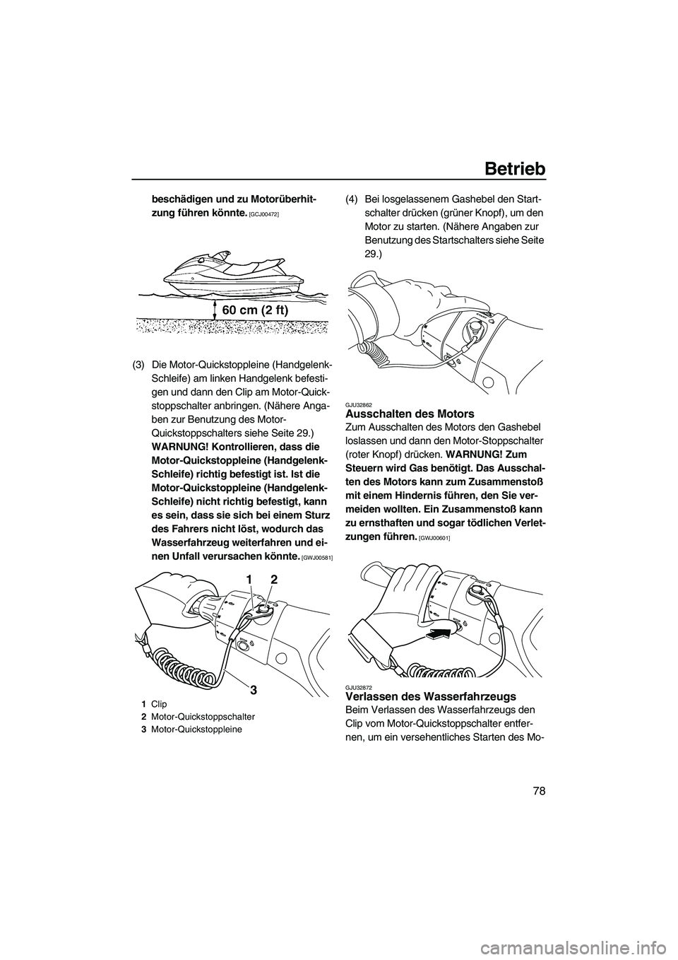 YAMAHA FX HO 2013  Betriebsanleitungen (in German) Betrieb
78
beschädigen und zu Motorüberhit-
zung führen könnte.
 [GCJ00472]
(3) Die Motor-Quickstoppleine (Handgelenk-Schleife) am linken Handgelenk befesti-
gen und dann den Clip am Motor-Quick-
