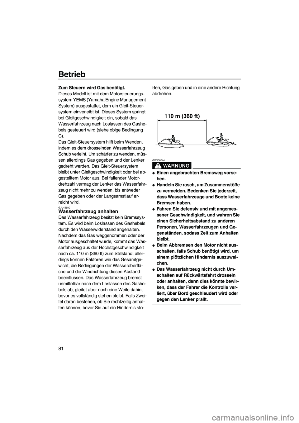 YAMAHA FX HO 2013 Betriebsanleitungen (in German) Betrieb
81
Zum Steuern wird Gas benötigt.
Dieses Modell ist mit dem Motorsteuerungs-
system YEMS (Yamaha Engine Management
System) ausgestattet, dem ein Gleit-Steuer-
system einverleibt ist. Dieses YAMAHA FX HO 2013 Betriebsanleitungen (in German) Betrieb
81
Zum Steuern wird Gas benötigt.
Dieses Modell ist mit dem Motorsteuerungs-
system YEMS (Yamaha Engine Management
System) ausgestattet, dem ein Gleit-Steuer-
system einverleibt ist. Dieses