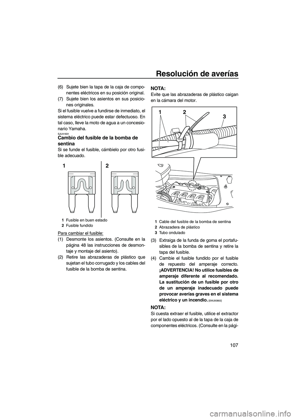 YAMAHA FX HO CRUISER 2013  Manuale de Empleo (in Spanish) Resolución de averías
107
(6) Sujete bien la tapa de la caja de compo-nentes eléctricos en su posición original.
(7) Sujete bien los asientos en sus posicio- nes originales.
Si el fusible vuelve a