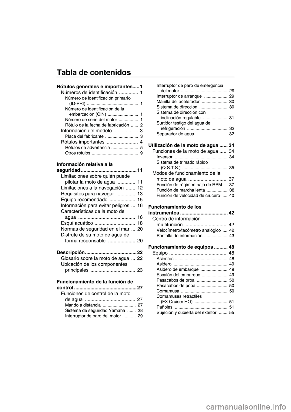YAMAHA FX HO CRUISER 2013  Manuale de Empleo (in Spanish) Tabla de contenidos
Rótulos generales e importantes..... 1Números de identificación  ..............  1
Número de identificación primario 
(ID-PRI) ..........................................  1
N