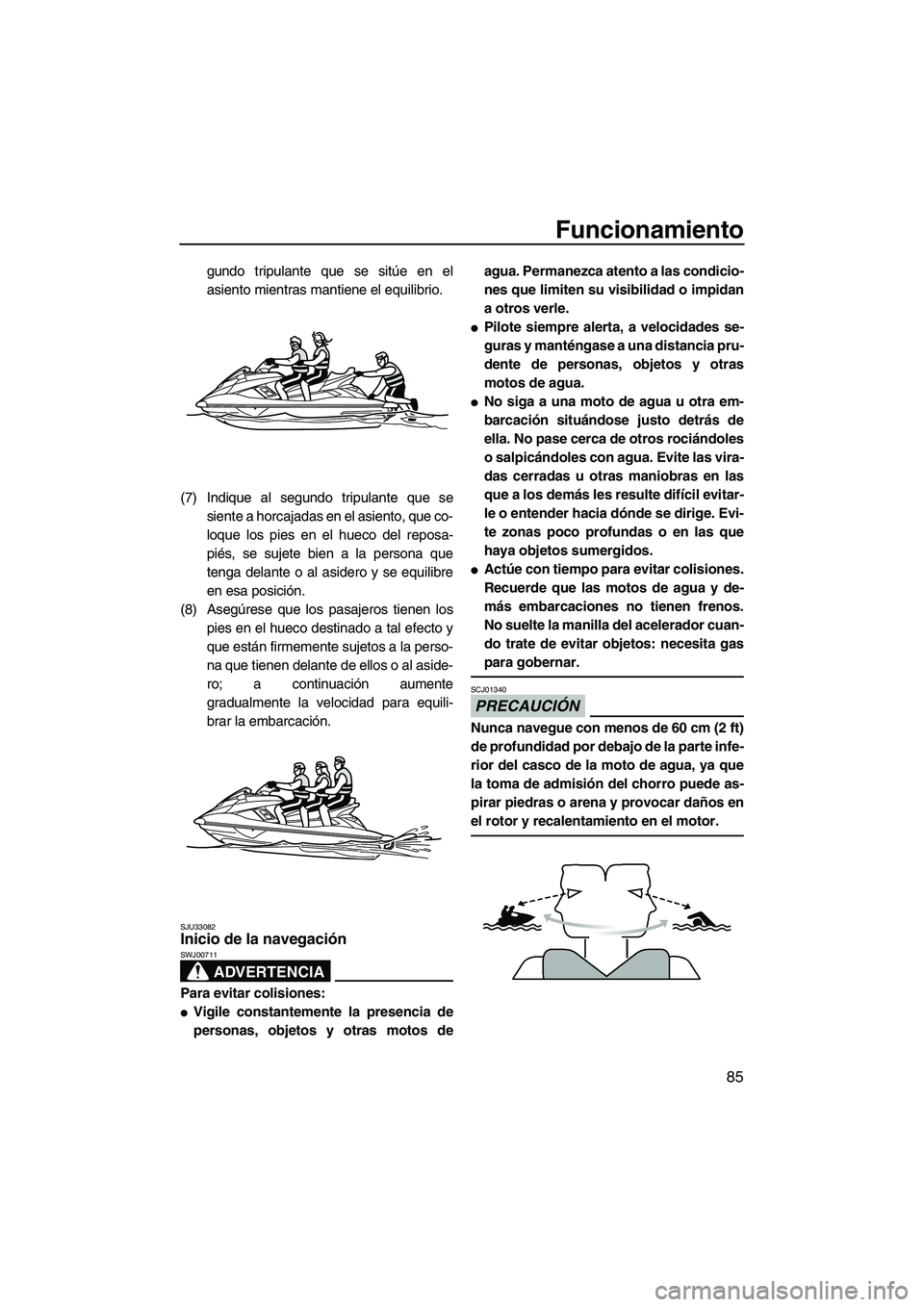 YAMAHA FX HO CRUISER 2013  Manuale de Empleo (in Spanish) Funcionamiento
85
gundo tripulante que se sitúe en el
asiento mientras mantiene el equilibrio.
(7) Indique al segundo tripulante que se siente a horcajadas en el asiento, que co-
loque los pies en el