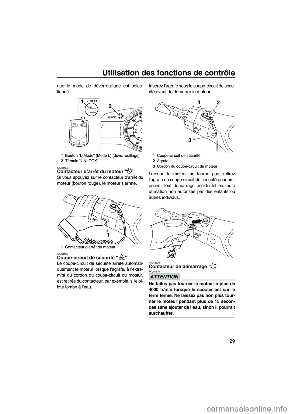 YAMAHA FX HO 2013 Notices Demploi (in French) Utilisation des fonctions de contrôle
29
que le mode de déverrouillage est sélec-
tionné.
FJU31152Contacteur d’arrêt du moteur “ ”
Si vous appuyez sur le contacteur d’arrêt du
moteur (b YAMAHA FX HO 2013 Notices Demploi (in French) Utilisation des fonctions de contrôle
29
que le mode de déverrouillage est sélec-
tionné.
FJU31152Contacteur d’arrêt du moteur “ ”
Si vous appuyez sur le contacteur d’arrêt du
moteur (b