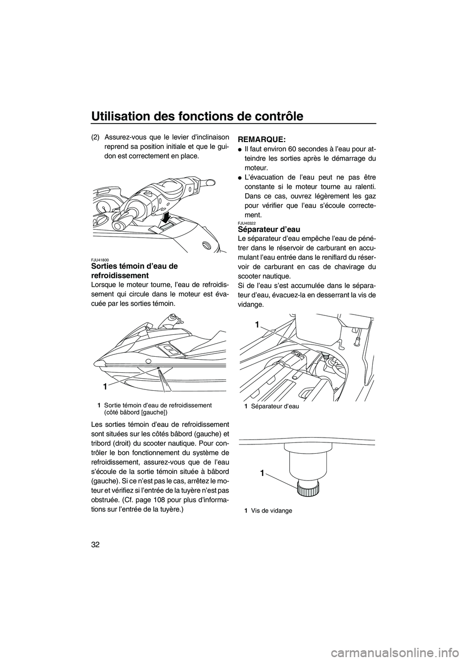 YAMAHA FX HO 2013 Notices Demploi (in French) Utilisation des fonctions de contrôle
32
(2) Assurez-vous que le levier d’inclinaisonreprend sa position initiale et que le gui-
don est correctement en place.
FJU41800Sorties témoin d’eau de
r YAMAHA FX HO 2013 Notices Demploi (in French) Utilisation des fonctions de contrôle
32
(2) Assurez-vous que le levier d’inclinaisonreprend sa position initiale et que le gui-
don est correctement en place.
FJU41800Sorties témoin d’eau de
r