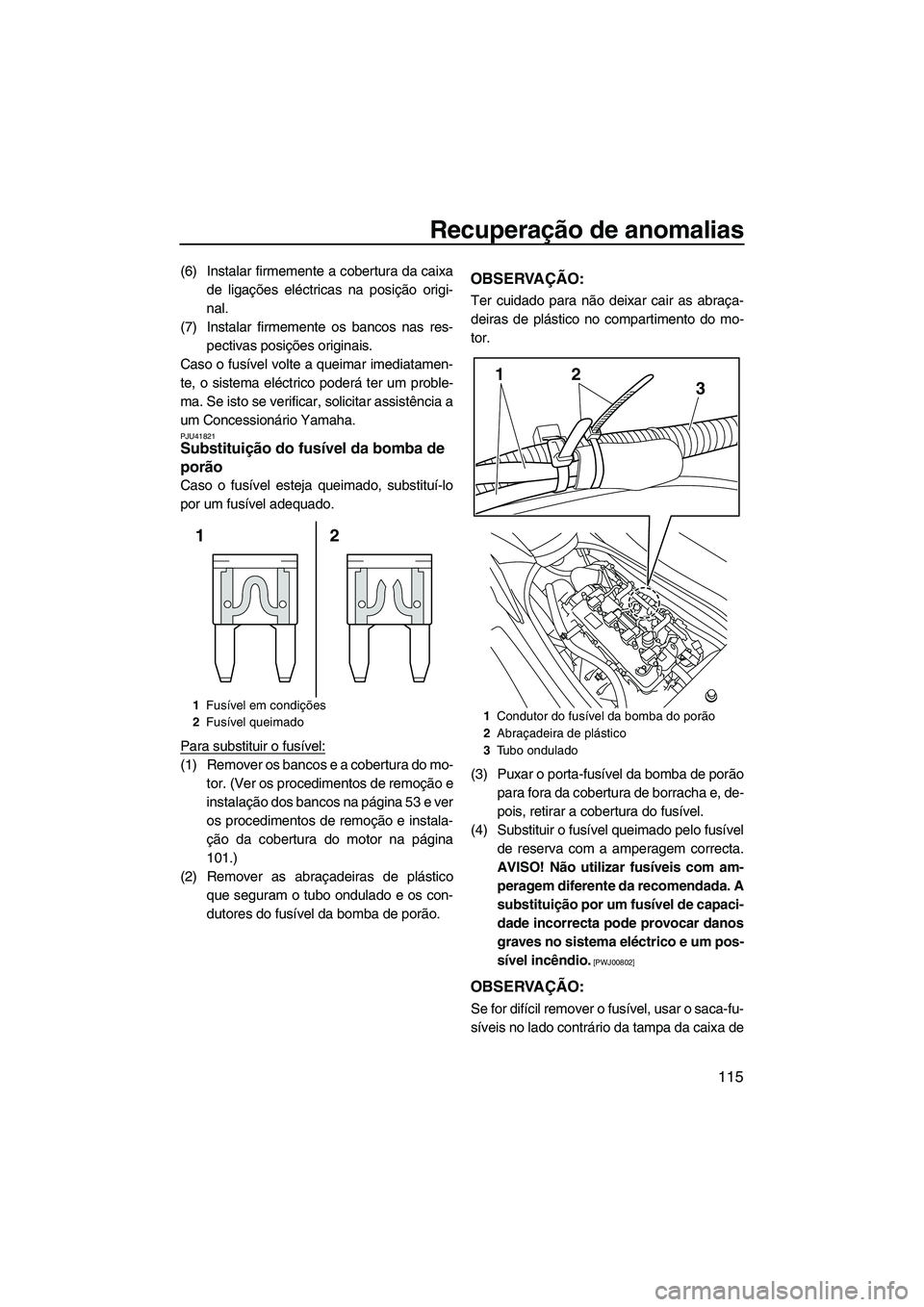 YAMAHA FX HO 2013  Manual de utilização (in Portuguese) Recuperação de anomalias
115
(6) Instalar firmemente a cobertura da caixade ligações eléctricas na posição origi-
nal.
(7) Instalar firmemente os bancos nas res- pectivas posições originais.
