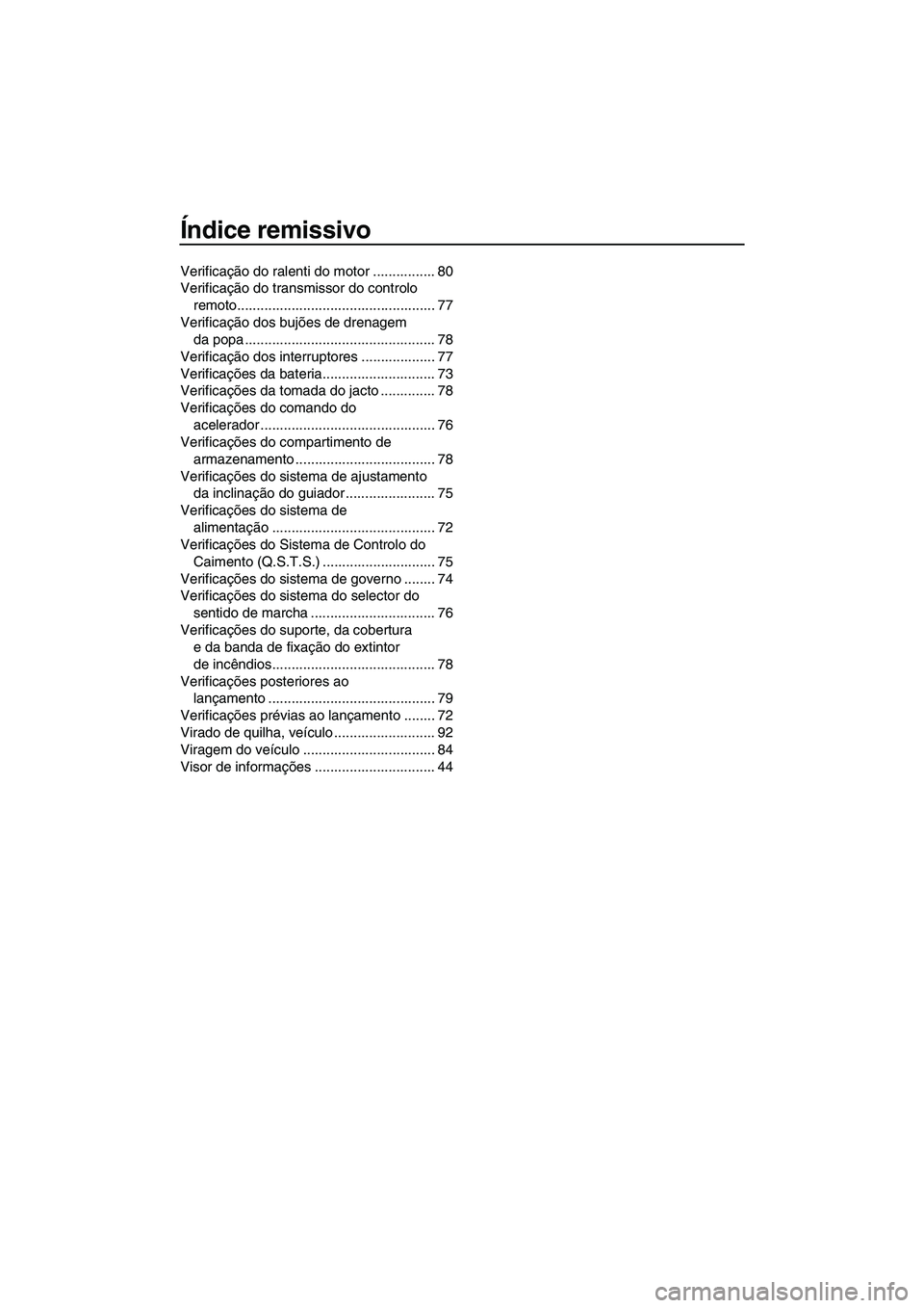 YAMAHA FX HO 2013  Manual de utilização (in Portuguese) Índice remissivo
Verificação do ralenti do motor ................ 80
Verificação do transmissor do controlo remoto................................................... 77
Verificação dos bujões 