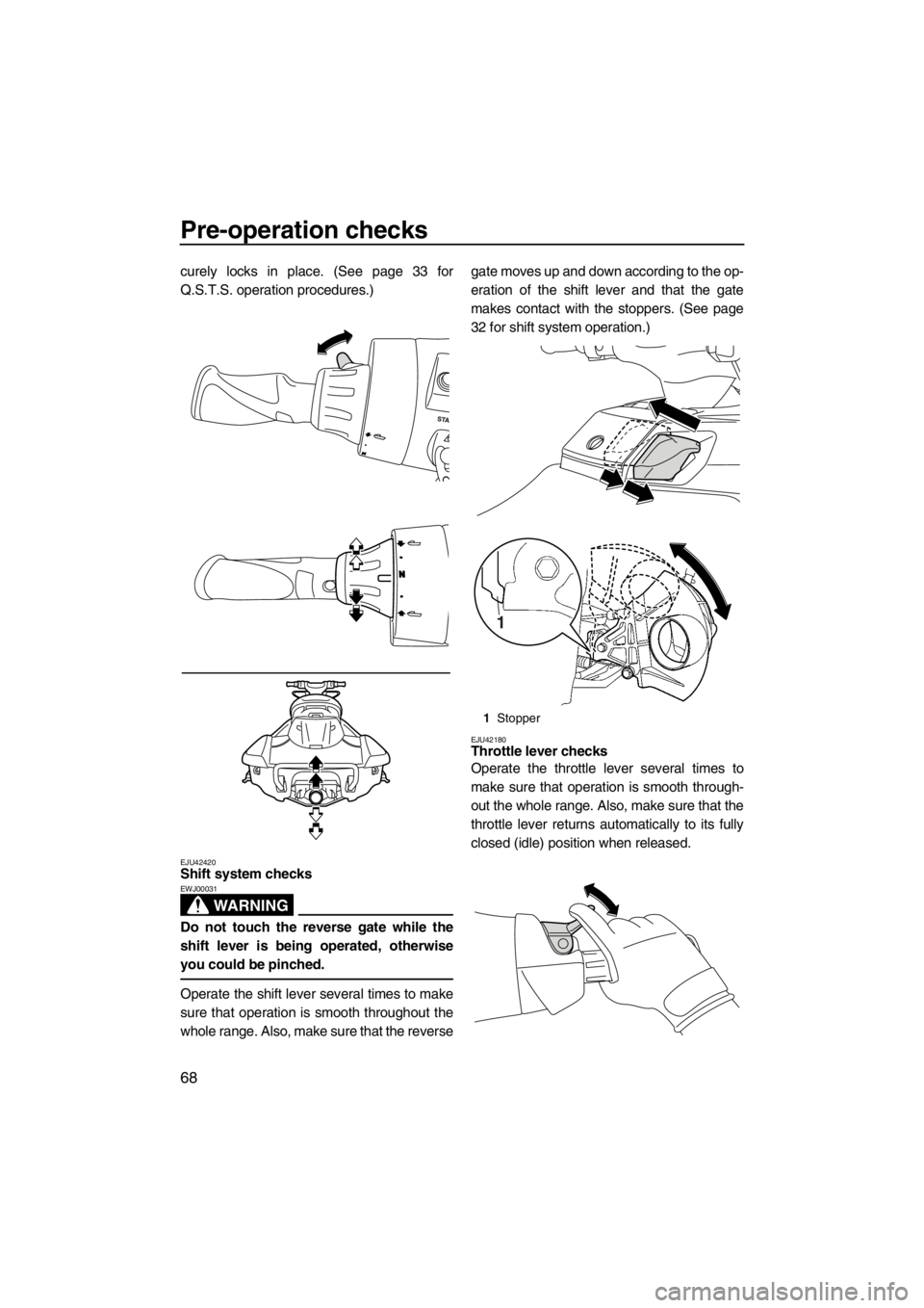 YAMAHA FX HO 2012  Owners Manual Pre-operation checks
68
curely locks in place. (See page 33 for
Q.S.T.S. operation procedures.)
EJU42420Shift system checks 
WARNING
EWJ00031
Do not touch the reverse gate while the
shift lever is bei