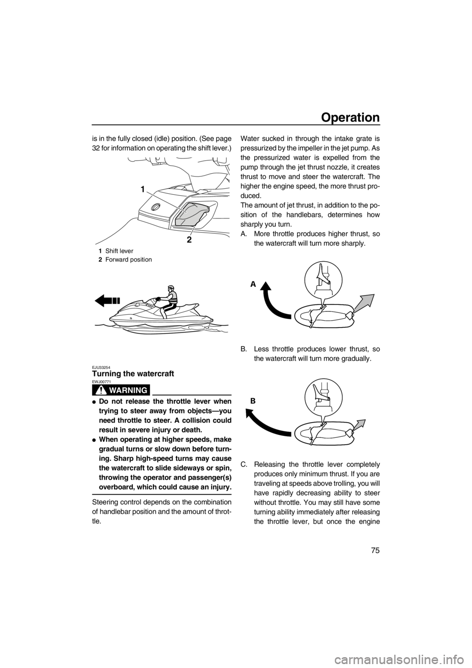 YAMAHA FX HO 2012 Owners Manual Operation
75
is in the fully closed (idle) position. (See page
32 for information on operating the shift lever.)
EJU33254Turning the watercraft
WARNING
EWJ00771
●Do not release the throttle lever w YAMAHA FX HO 2012 Owners Manual Operation
75
is in the fully closed (idle) position. (See page
32 for information on operating the shift lever.)
EJU33254Turning the watercraft
WARNING
EWJ00771
●Do not release the throttle lever w