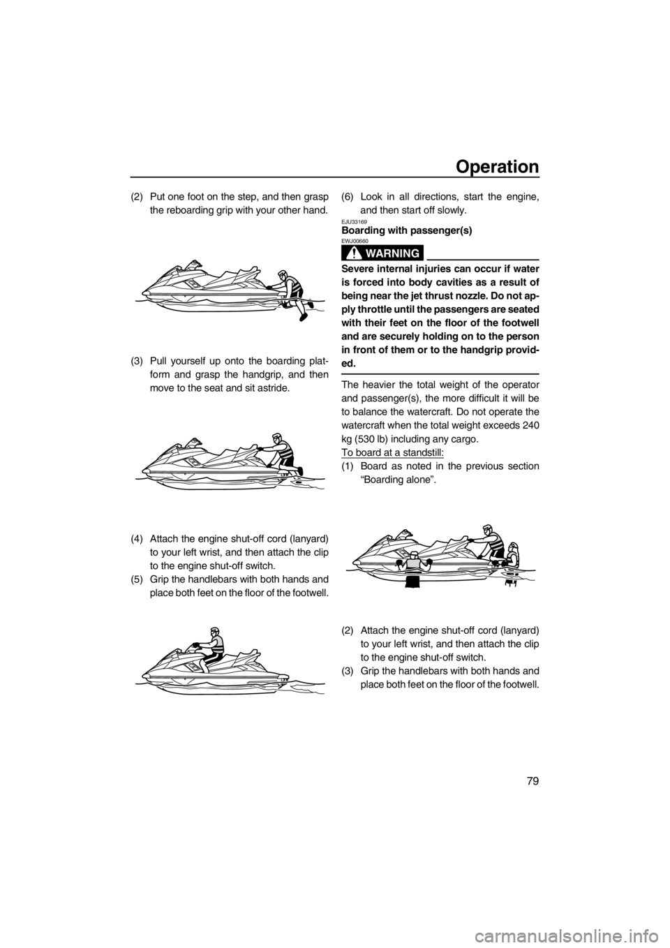 YAMAHA FX HO 2012 Owners Manual Operation
79
(2) Put one foot on the step, and then grasp
the reboarding grip with your other hand.
(3) Pull yourself up onto the boarding plat-
form and grasp the handgrip, and then
move to the seat YAMAHA FX HO 2012 Owners Manual Operation
79
(2) Put one foot on the step, and then grasp
the reboarding grip with your other hand.
(3) Pull yourself up onto the boarding plat-
form and grasp the handgrip, and then
move to the seat