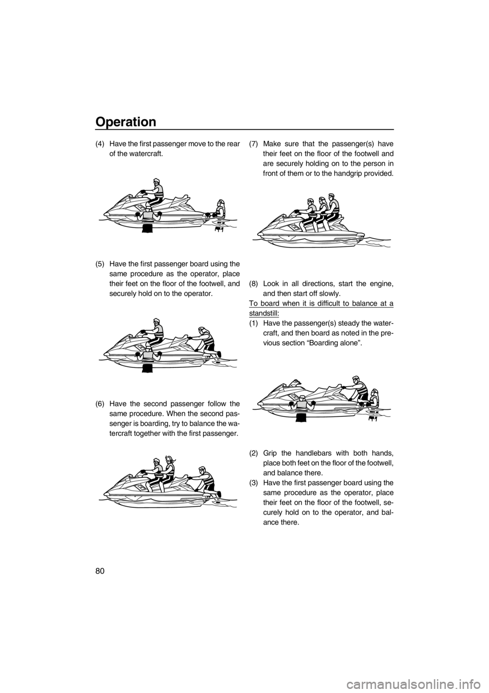 YAMAHA FX HO 2012 Owners Manual Operation
80
(4) Have the first passenger move to the rear
of the watercraft.
(5) Have the first passenger board using the
same procedure as the operator, place
their feet on the floor of the footwell YAMAHA FX HO 2012 Owners Manual Operation
80
(4) Have the first passenger move to the rear
of the watercraft.
(5) Have the first passenger board using the
same procedure as the operator, place
their feet on the floor of the footwell