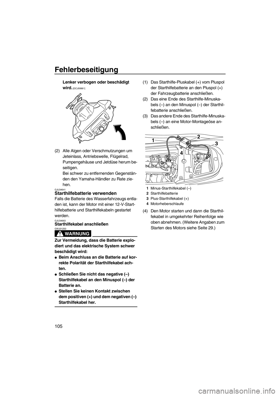 YAMAHA FX HO 2012  Betriebsanleitungen (in German) Fehlerbeseitigung
105
Lenker verbogen oder beschädigt 
wird.
 [GCJ00661]
(2) Alle Algen oder Verschmutzungen um 
Jeteinlass, Antriebswelle, Flügelrad, 
Pumpengehäuse und Jetdüse herum be-
seitigen