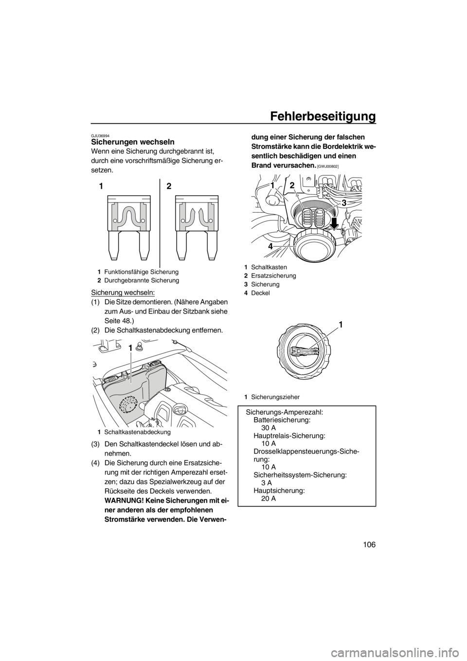 YAMAHA FX HO 2012 Betriebsanleitungen (in German) Fehlerbeseitigung
106
GJU36994Sicherungen wechseln
Wenn eine Sicherung durchgebrannt ist,
durch eine vorschriftsmäßige Sicherung er-
setzen.
Sicherung wechseln:
(1) Die Sitze demontieren. (Nähere YAMAHA FX HO 2012 Betriebsanleitungen (in German) Fehlerbeseitigung
106
GJU36994Sicherungen wechseln
Wenn eine Sicherung durchgebrannt ist,
durch eine vorschriftsmäßige Sicherung er-
setzen.
Sicherung wechseln:
(1) Die Sitze demontieren. (Nähere