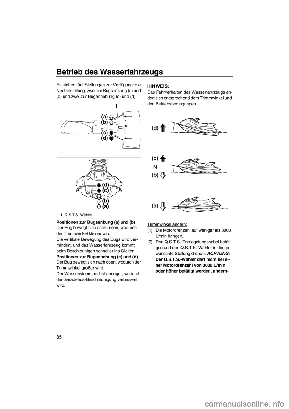 YAMAHA FX HO 2012  Betriebsanleitungen (in German) Betrieb des Wasserfahrzeugs
35
Es stehen fünf Stellungen zur Verfügung: die 
Neutralstellung, zwei zur Bugsenkung (a) und 
(b) und zwei zur Buganhebung (c) und (d).
Positionen zur Bugsenkung (a) und