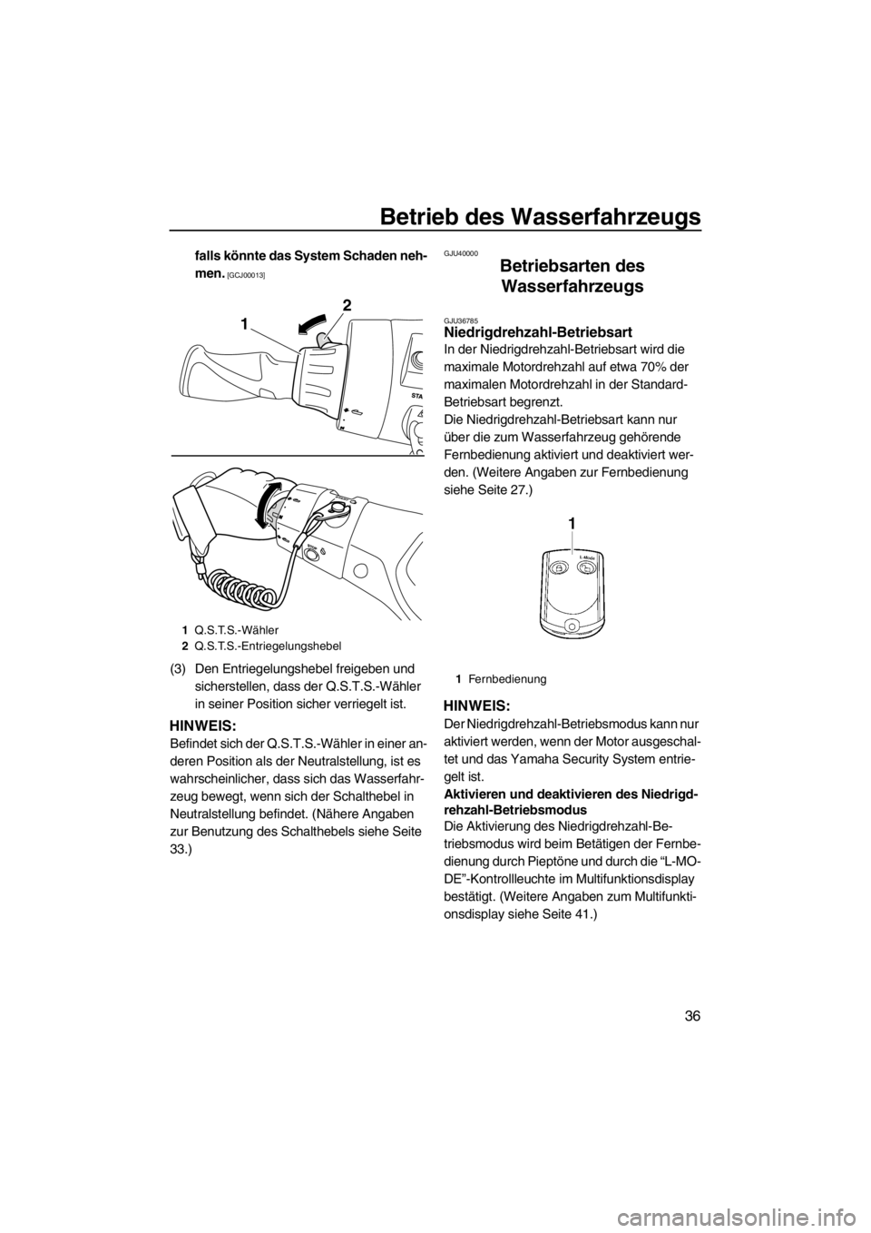 YAMAHA FX HO 2012  Betriebsanleitungen (in German) Betrieb des Wasserfahrzeugs
36
falls könnte das System Schaden neh-
men.
 [GCJ00013]
(3) Den Entriegelungshebel freigeben und 
sicherstellen, dass der Q.S.T.S.-Wähler 
in seiner Position sicher verr