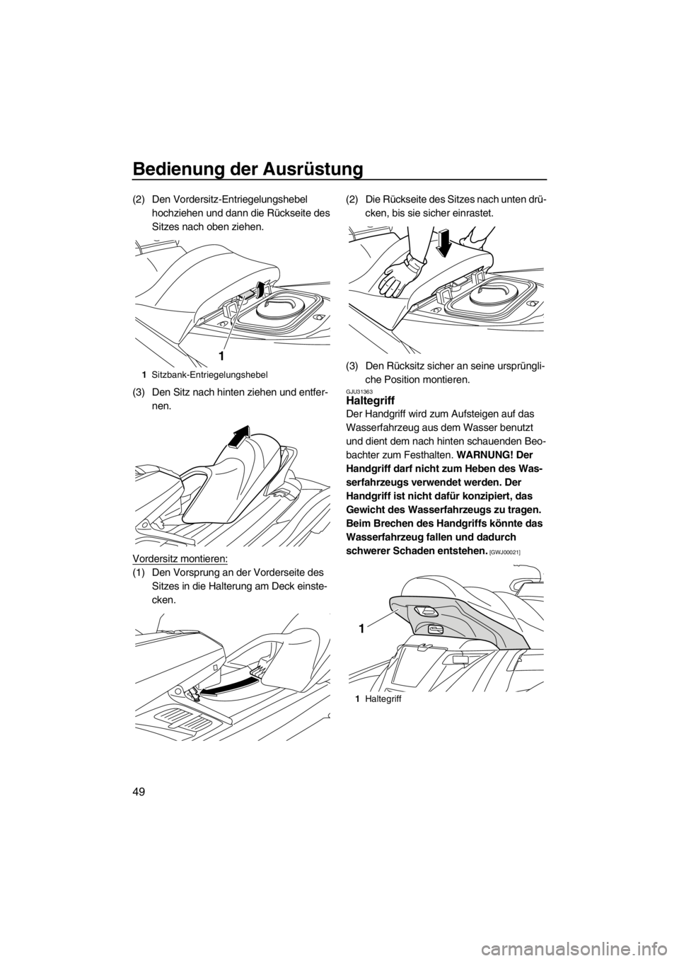 YAMAHA FX HO 2012  Betriebsanleitungen (in German) Bedienung der Ausrüstung
49
(2) Den Vordersitz-Entriegelungshebel 
hochziehen und dann die Rückseite des 
Sitzes nach oben ziehen.
(3) Den Sitz nach hinten ziehen und entfer-
nen.
Vordersitz montier