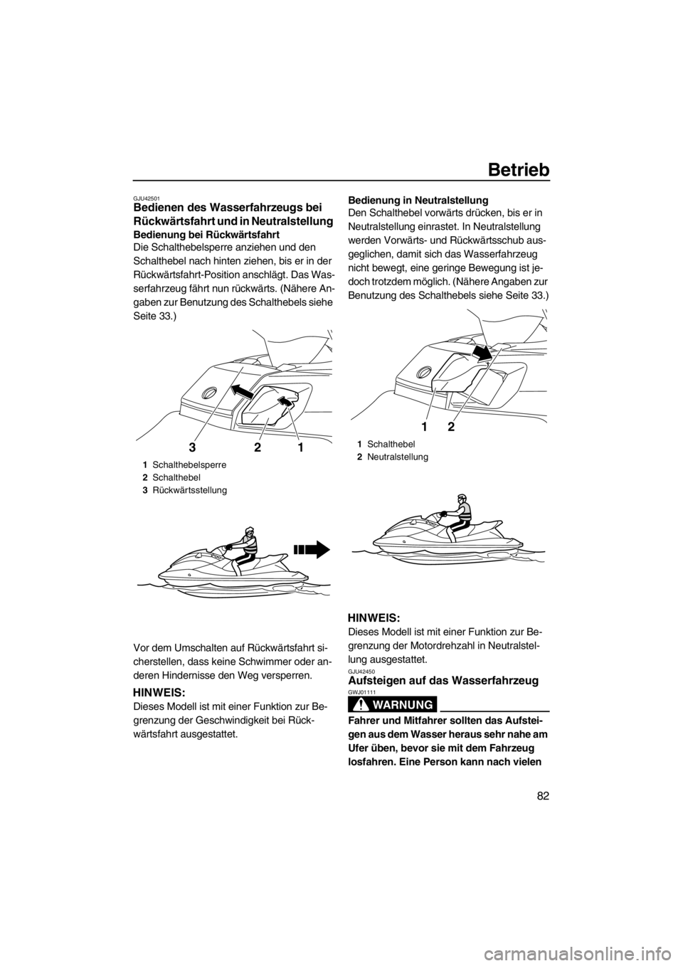 YAMAHA FX HO 2012 Betriebsanleitungen (in German) Betrieb
82
GJU42501Bedienen des Wasserfahrzeugs bei
Rückwärtsfahrt und in Neutralstellung
Bedienung bei Rückwärtsfahrt
Die Schalthebelsperre anziehen und den
Schalthebel nach hinten ziehen, bis YAMAHA FX HO 2012 Betriebsanleitungen (in German) Betrieb
82
GJU42501Bedienen des Wasserfahrzeugs bei
Rückwärtsfahrt und in Neutralstellung
Bedienung bei Rückwärtsfahrt
Die Schalthebelsperre anziehen und den
Schalthebel nach hinten ziehen, bis