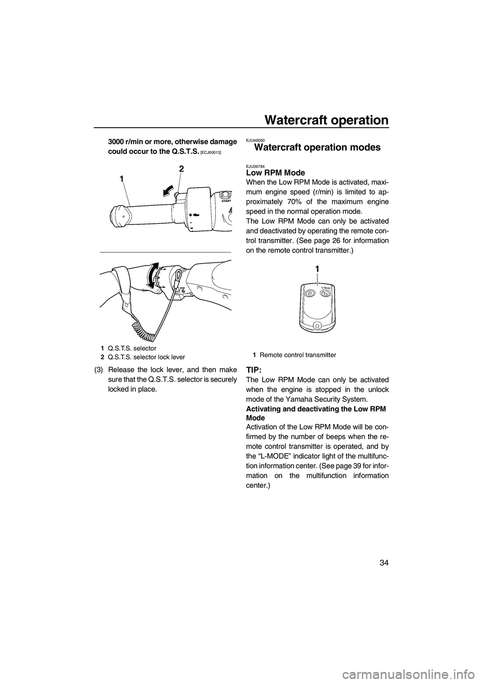 YAMAHA FX HO 2010  Owners Manual Watercraft operation
34
3000 r/min or more, otherwise damage
could occur to the Q.S.T.S.
 [ECJ00013]
(3) Release the lock lever, and then make
sure that the Q.S.T.S. selector is securely
locked in pla